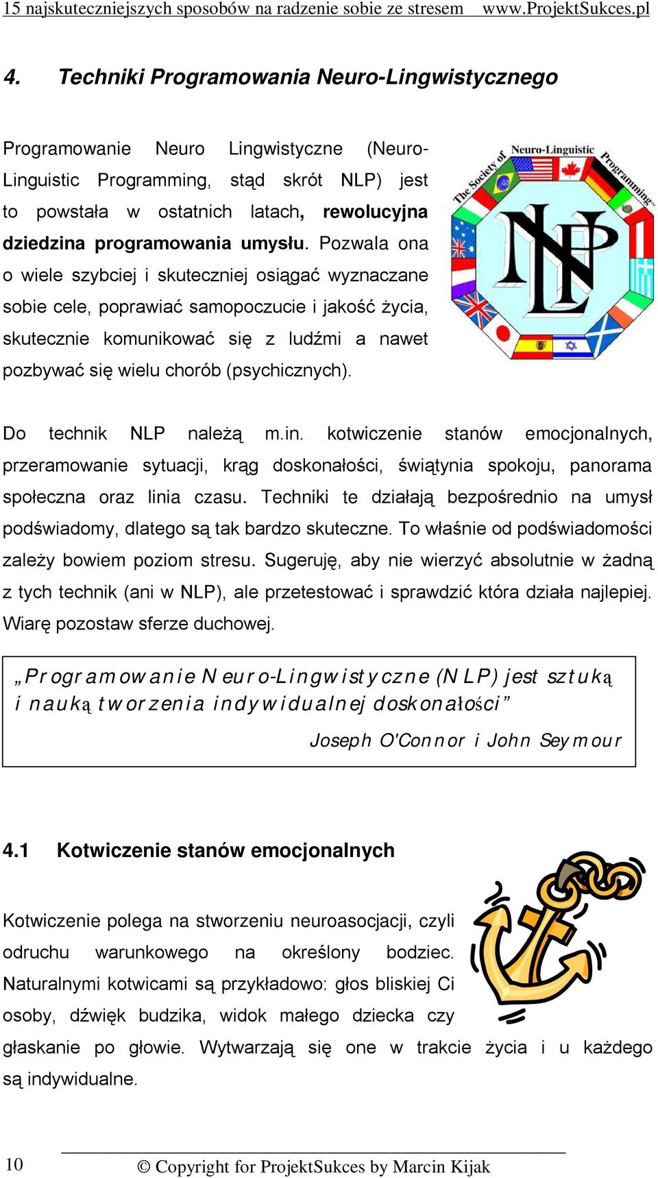 Pozwala ona o wiele szybciej i skuteczniej osiągać wyznaczane sobie cele, poprawiać samopoczucie i jakość życia, skutecznie komunikować się z ludźmi a nawet pozbywać się wielu chorób (psychicznych).
