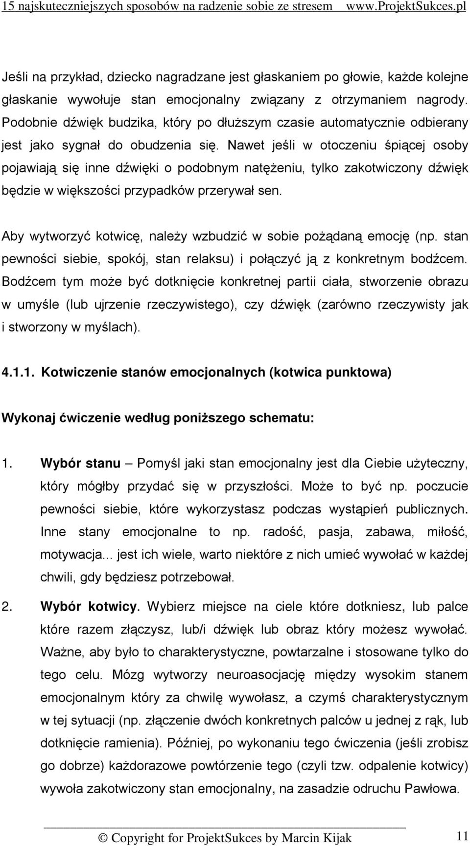 Nawet jeśli w otoczeniu śpiącej osoby pojawiają się inne dźwięki o podobnym natężeniu, tylko zakotwiczony dźwięk będzie w większości przypadków przerywał sen.