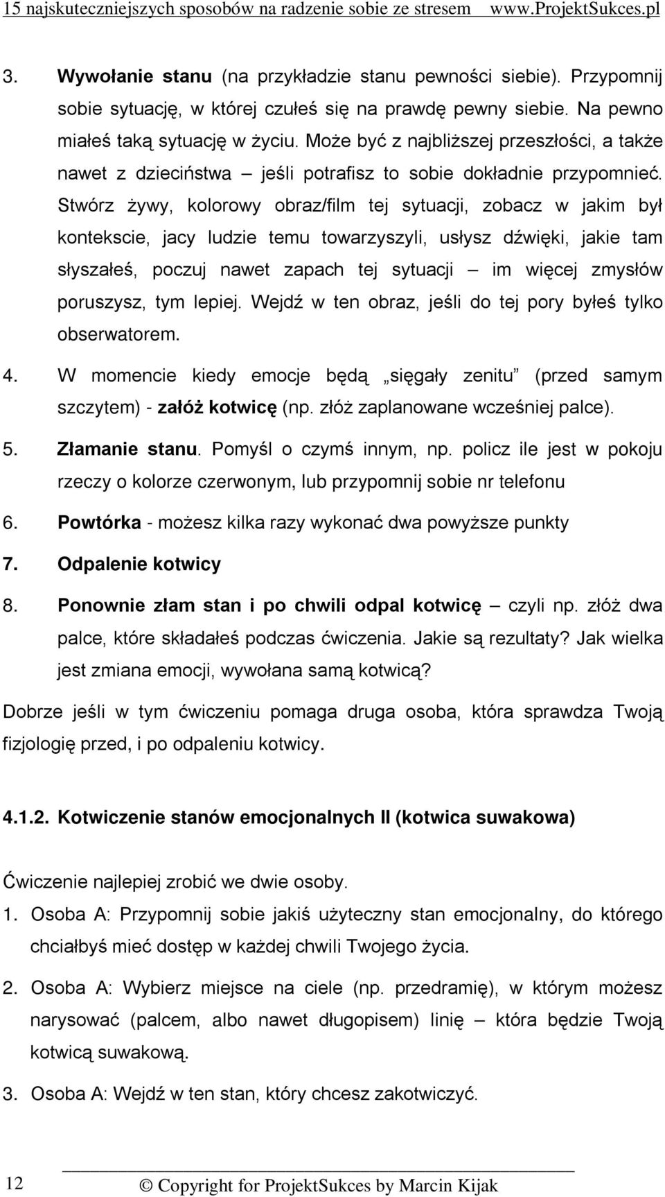 Stwórz żywy, kolorowy obraz/film tej sytuacji, zobacz w jakim był kontekscie, jacy ludzie temu towarzyszyli, usłysz dźwięki, jakie tam słyszałeś, poczuj nawet zapach tej sytuacji im więcej zmysłów