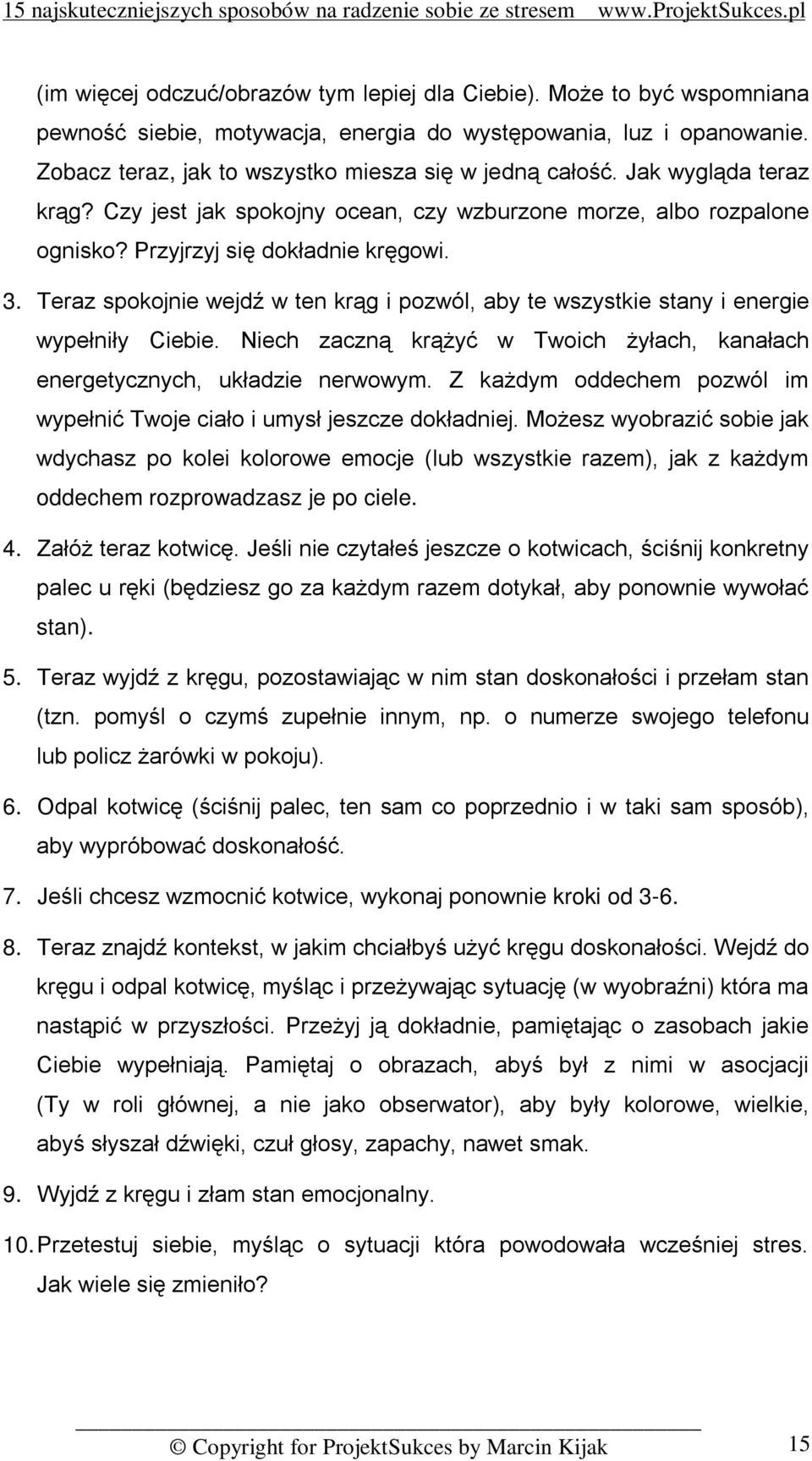 Teraz spokojnie wejdź w ten krąg i pozwól, aby te wszystkie stany i energie wypełniły Ciebie. Niech zaczną krążyć w Twoich żyłach, kanałach energetycznych, układzie nerwowym.