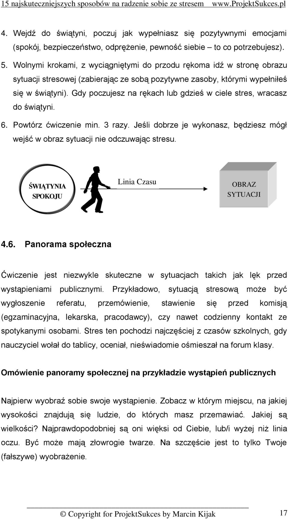 Gdy poczujesz na rękach lub gdzieś w ciele stres, wracasz do świątyni. 6. Powtórz ćwiczenie min. 3 razy. Jeśli dobrze je wykonasz, będziesz mógł wejść w obraz sytuacji nie odczuwając stresu.
