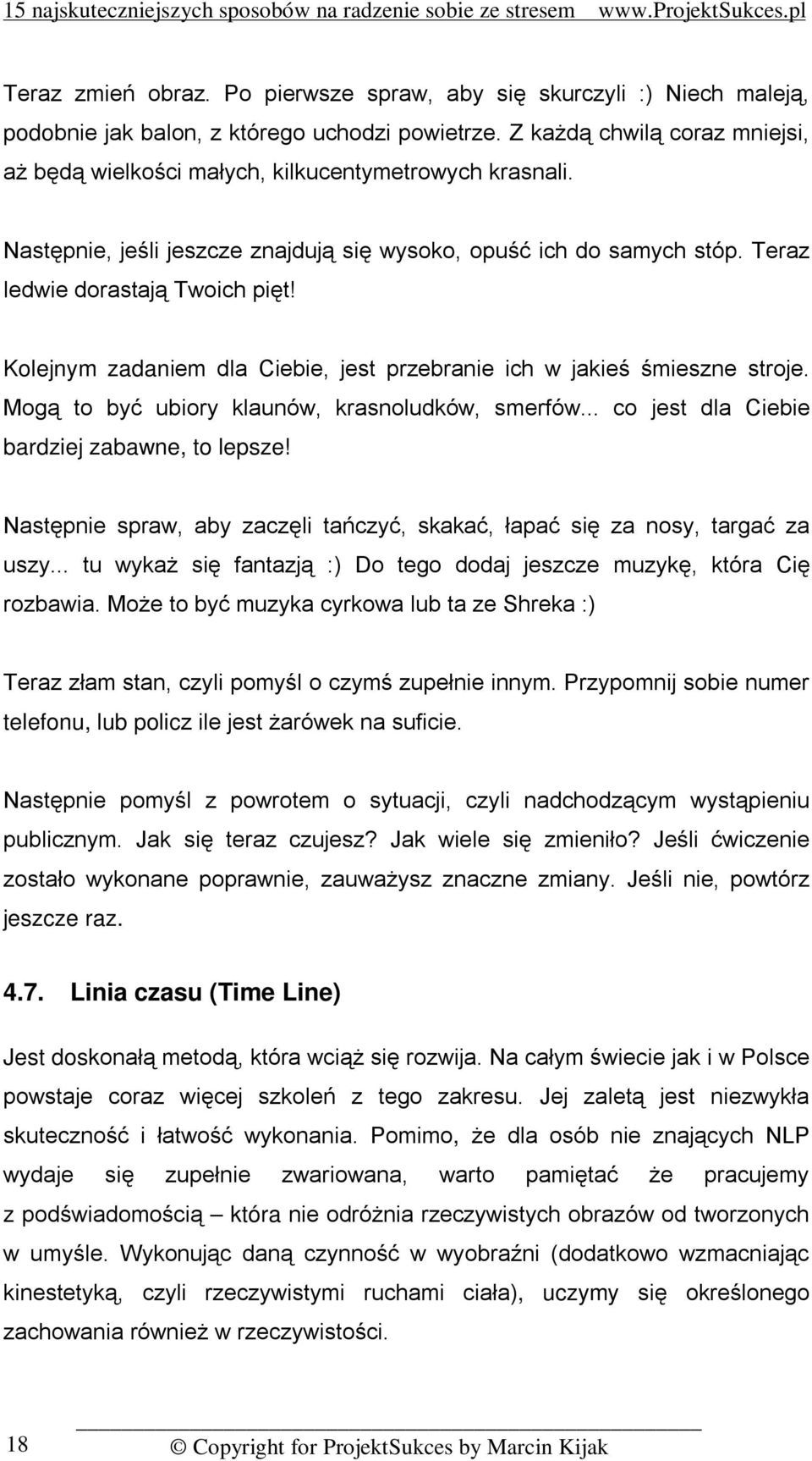 Kolejnym zadaniem dla Ciebie, jest przebranie ich w jakieś śmieszne stroje. Mogą to być ubiory klaunów, krasnoludków, smerfów... co jest dla Ciebie bardziej zabawne, to lepsze!