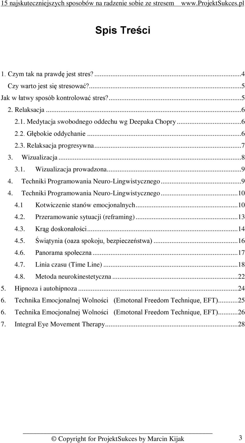 1 Kotwiczenie stanów emocjonalnych...10 4.2. Przeramowanie sytuacji (reframing)...13 4.3. Krąg doskonałości...14 4.5. Świątynia (oaza spokoju, bezpieczeństwa)...16 4.6. Panorama społeczna...17 