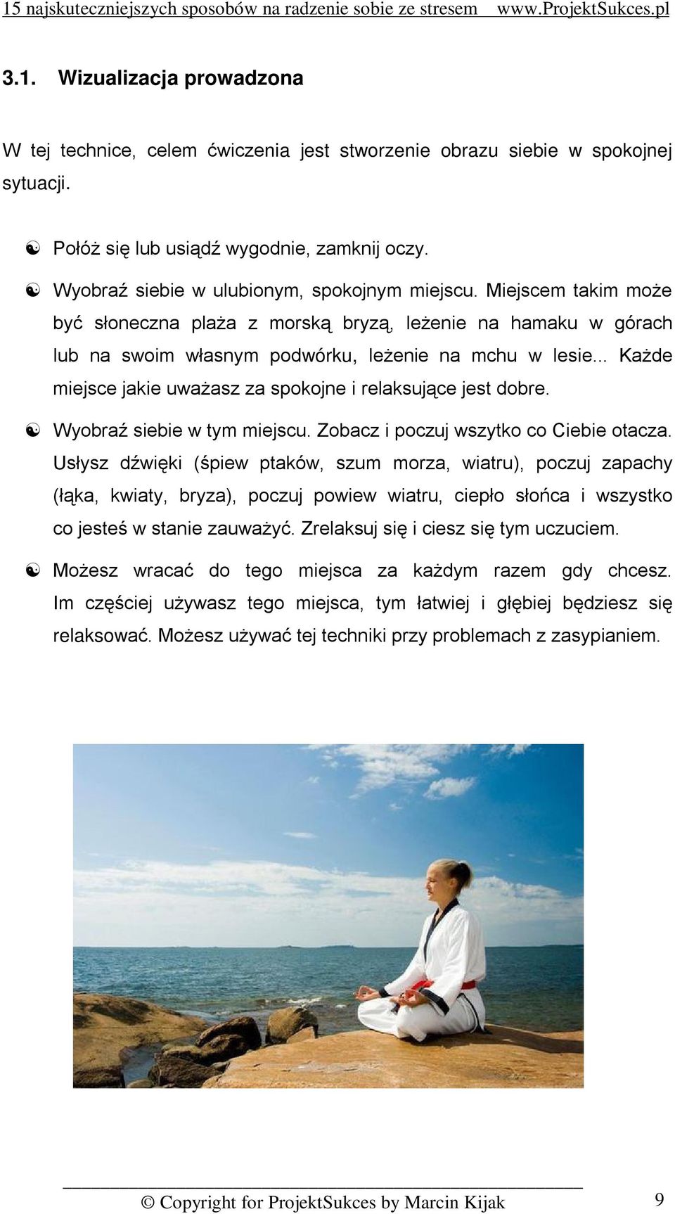 .. Każde miejsce jakie uważasz za spokojne i relaksujące jest dobre. Wyobraź siebie w tym miejscu. Zobacz i poczuj wszytko co Ciebie otacza.