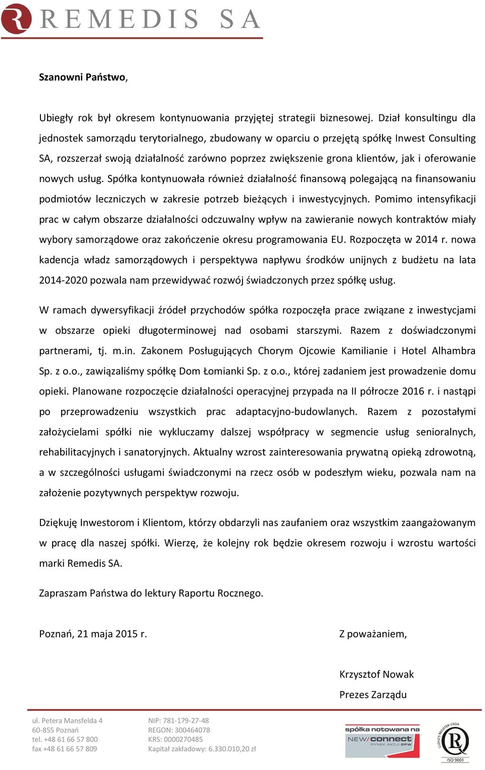 oferowanie nowych usług. Spółka kontynuowała również działalność finansową polegającą na finansowaniu podmiotów leczniczych w zakresie potrzeb bieżących i inwestycyjnych.