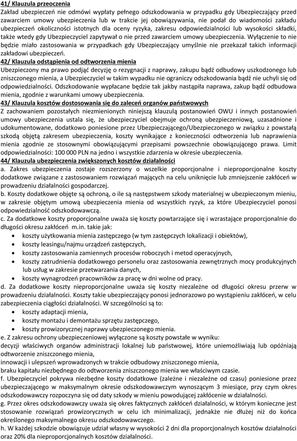 ubezpieczenia. Wyłączenie to nie będzie miało zastosowania w przypadkach gdy Ubezpieczający umyślnie nie przekazał takich informacji zakładowi ubezpieczeń.