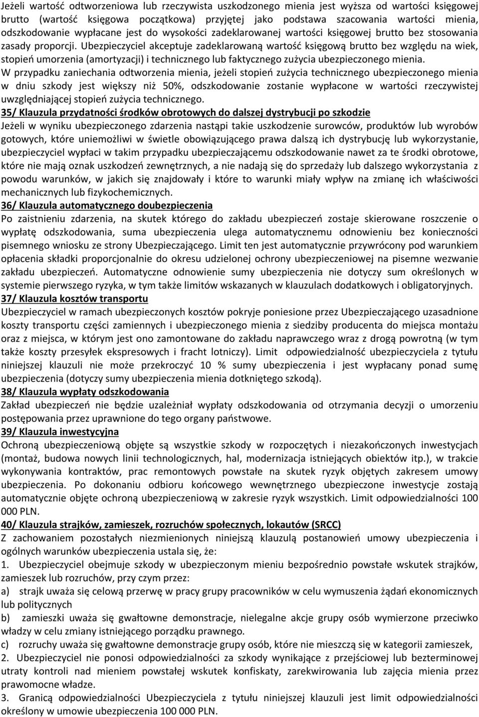 Ubezpieczyciel akceptuje zadeklarowaną wartość księgową brutto bez względu na wiek, stopień umorzenia (amortyzacji) i technicznego lub faktycznego zużycia ubezpieczonego mienia.