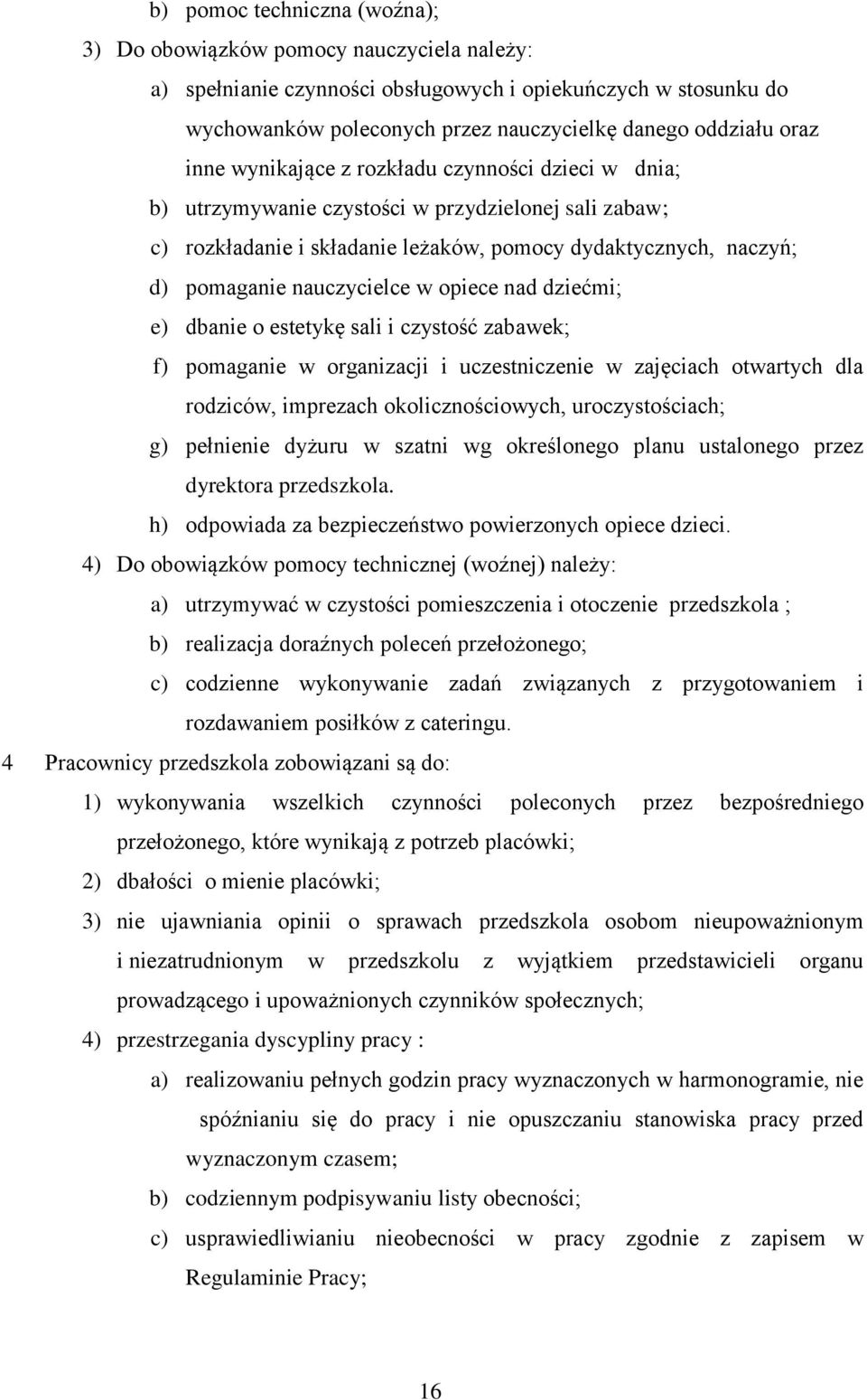 nauczycielce w opiece nad dziećmi; e) dbanie o estetykę sali i czystość zabawek; f) pomaganie w organizacji i uczestniczenie w zajęciach otwartych dla rodziców, imprezach okolicznościowych,