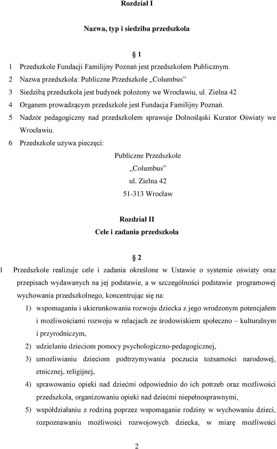 5 Nadzór pedagogiczny nad przedszkolem sprawuje Dolnośląski Kurator Oświaty we Wrocławiu. 6 Przedszkole używa pieczęci: Publiczne Przedszkole Columbus ul.