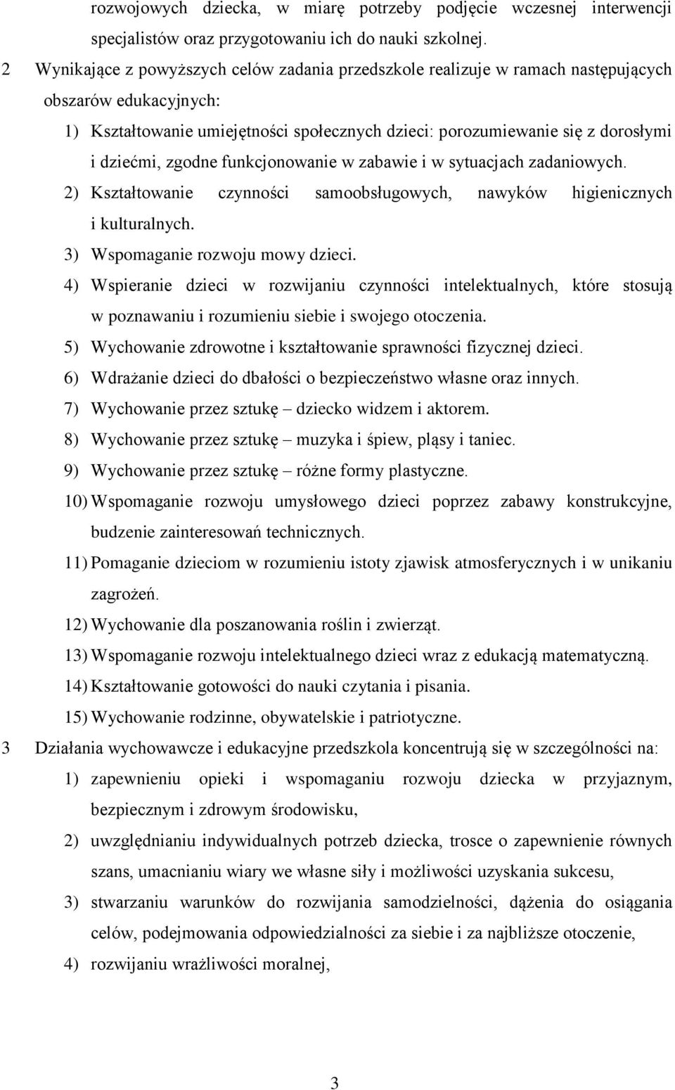 zgodne funkcjonowanie w zabawie i w sytuacjach zadaniowych. 2) Kształtowanie czynności samoobsługowych, nawyków higienicznych i kulturalnych. 3) Wspomaganie rozwoju mowy dzieci.
