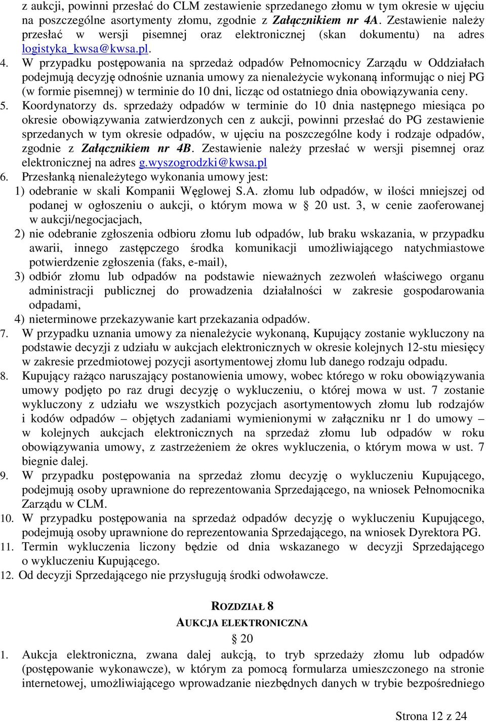 W przypadku postępowania na sprzedaż odpadów Pełnomocnicy Zarządu w Oddziałach podejmują decyzję odnośnie uznania umowy za nienależycie wykonaną informując o niej PG (w formie pisemnej) w terminie do