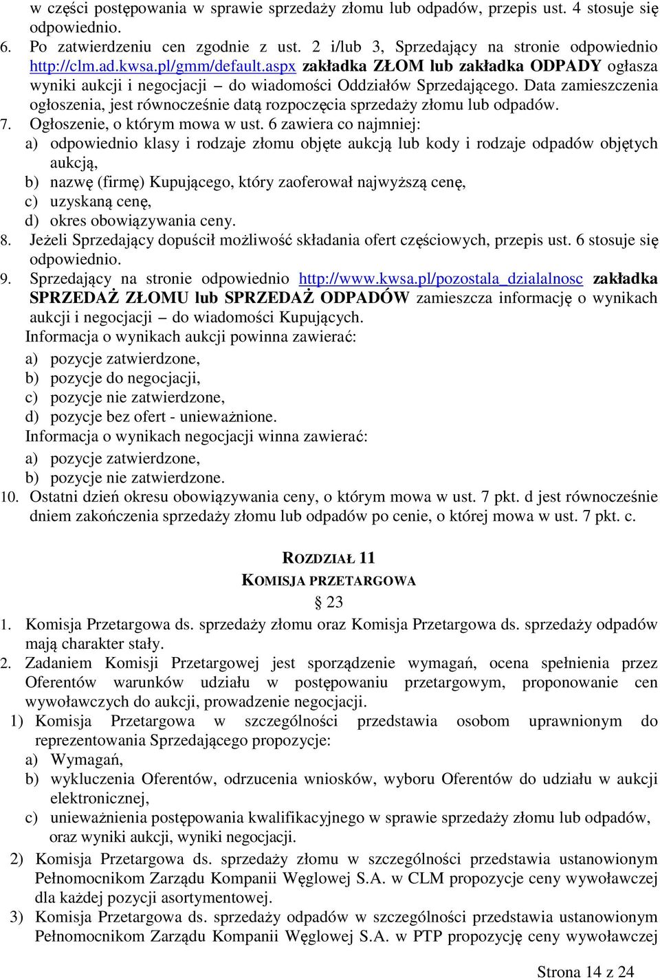 Data zamieszczenia ogłoszenia, jest równocześnie datą rozpoczęcia sprzedaży złomu lub odpadów. 7. Ogłoszenie, o którym mowa w ust.