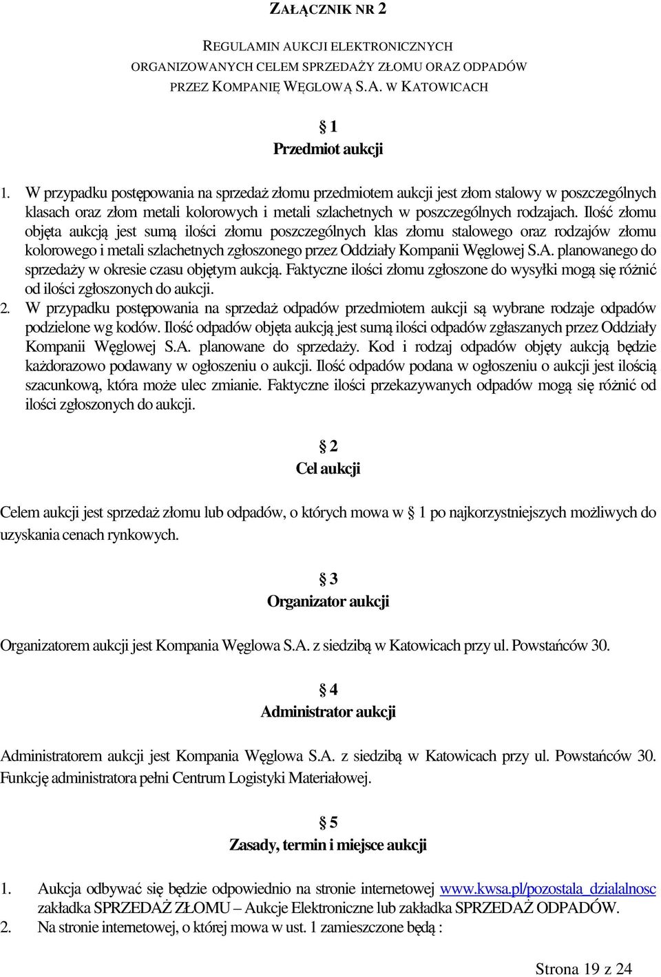 Ilość złomu objęta aukcją jest sumą ilości złomu poszczególnych klas złomu stalowego oraz rodzajów złomu kolorowego i metali szlachetnych zgłoszonego przez Oddziały Kompanii Węglowej S.A.
