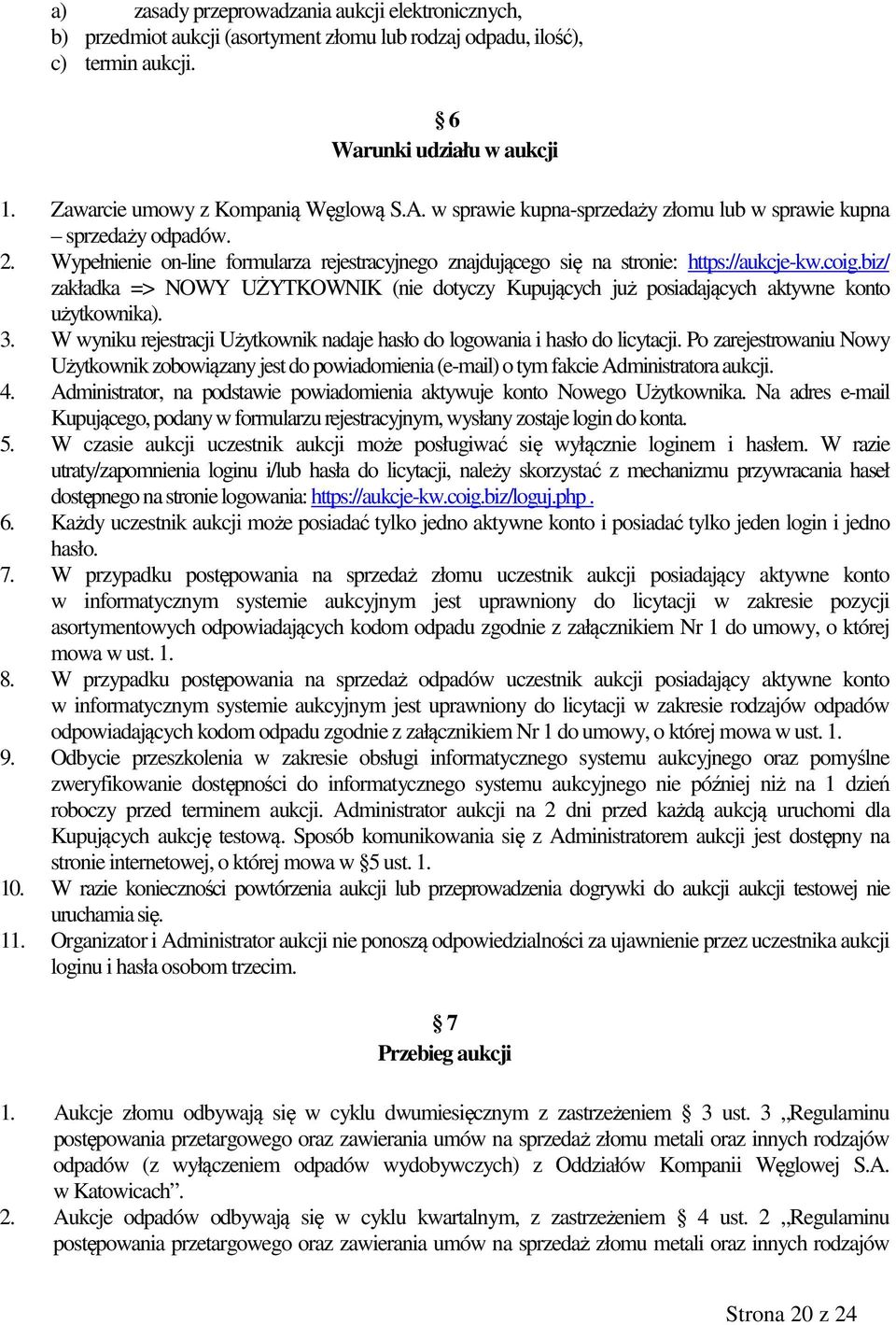 biz/ zakładka => NOWY UŻYTKOWNIK (nie dotyczy Kupujących już posiadających aktywne konto użytkownika). 3. W wyniku rejestracji Użytkownik nadaje hasło do logowania i hasło do licytacji.