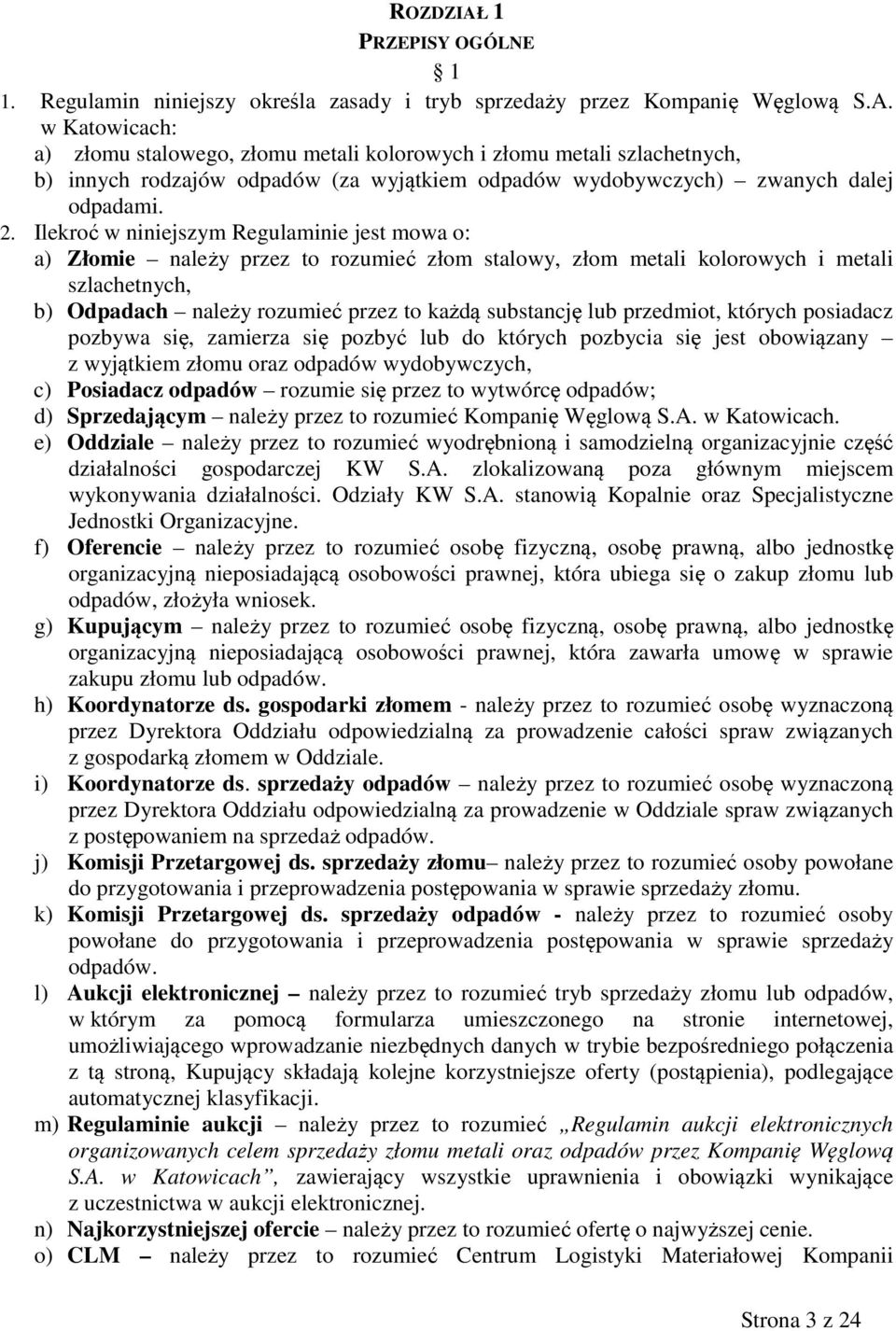 lub przedmiot, których posiadacz pozbywa się, zamierza się pozbyć lub do których pozbycia się jest obowiązany z wyjątkiem złomu oraz odpadów wydobywczych, c) Posiadacz odpadów rozumie się przez to