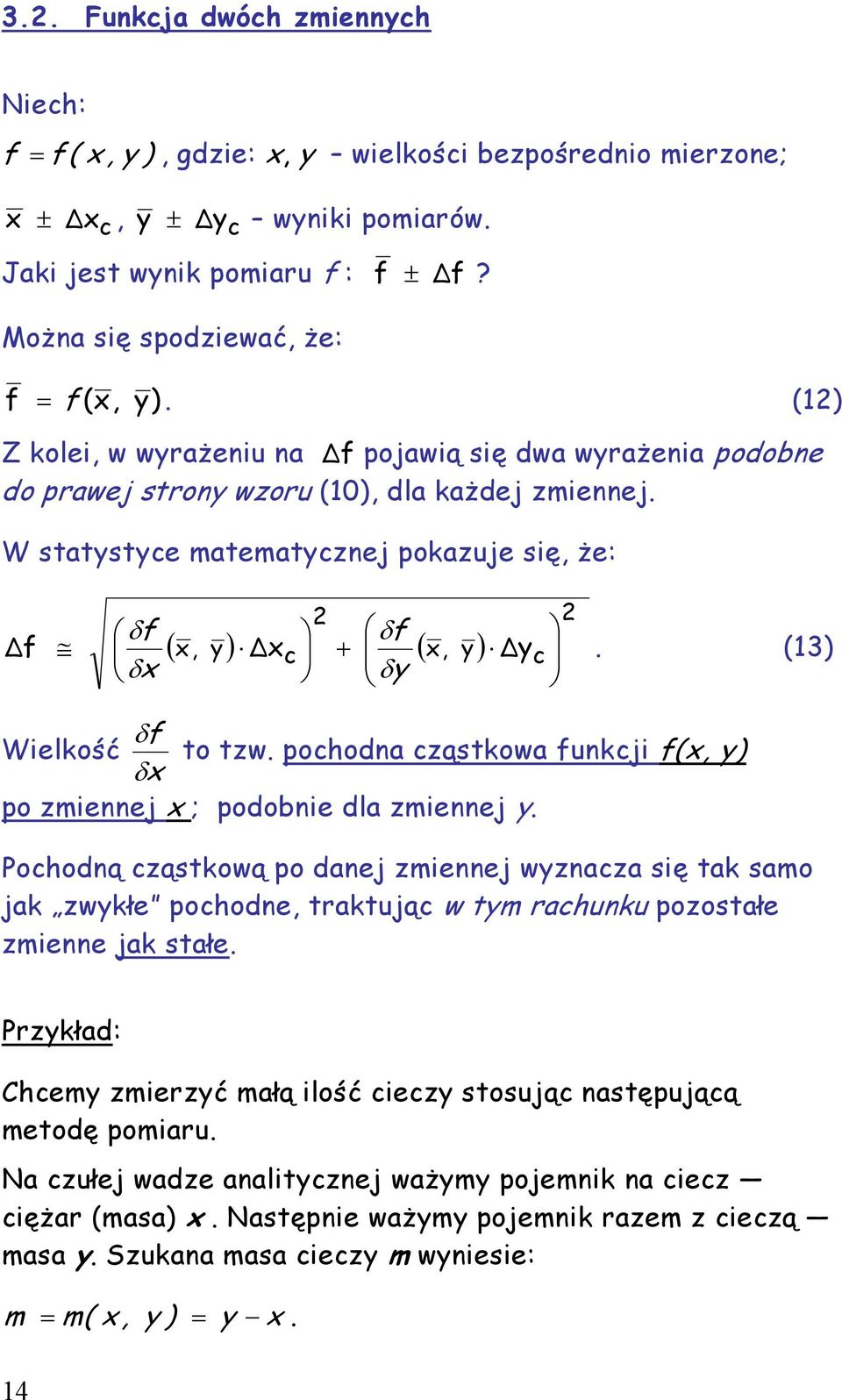 W statystyce matematycznej pokazuje się, że: f δf δx ( x, y) x + ( x, y) c δf δy y c. (13) δf Wielkość to tzw. pochodna cząstkowa funkcji f(x, y) δx po zmiennej x ; podobnie dla zmiennej y.