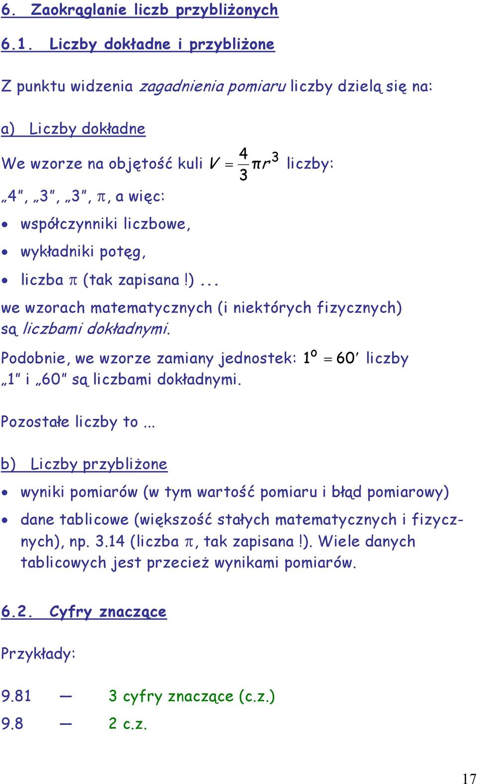 liczbowe, wykładniki potęg, liczba π (tak zapisana!)... we wzorach matematycznych (i niektórych fizycznych) są liczbami dokładnymi.