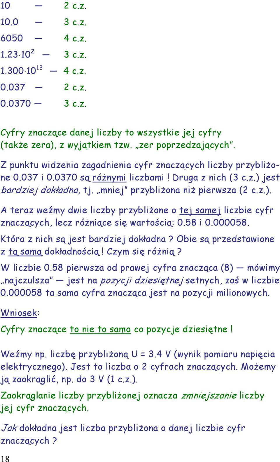 jest bardziej dokładna, tj. mniej przybliżona niż pierwsza ( c.z.). A teraz weźmy dwie liczby przybliżone o tej samej liczbie cyfr znaczących, lecz różniące się wartością: 0.58 i 0.000058.