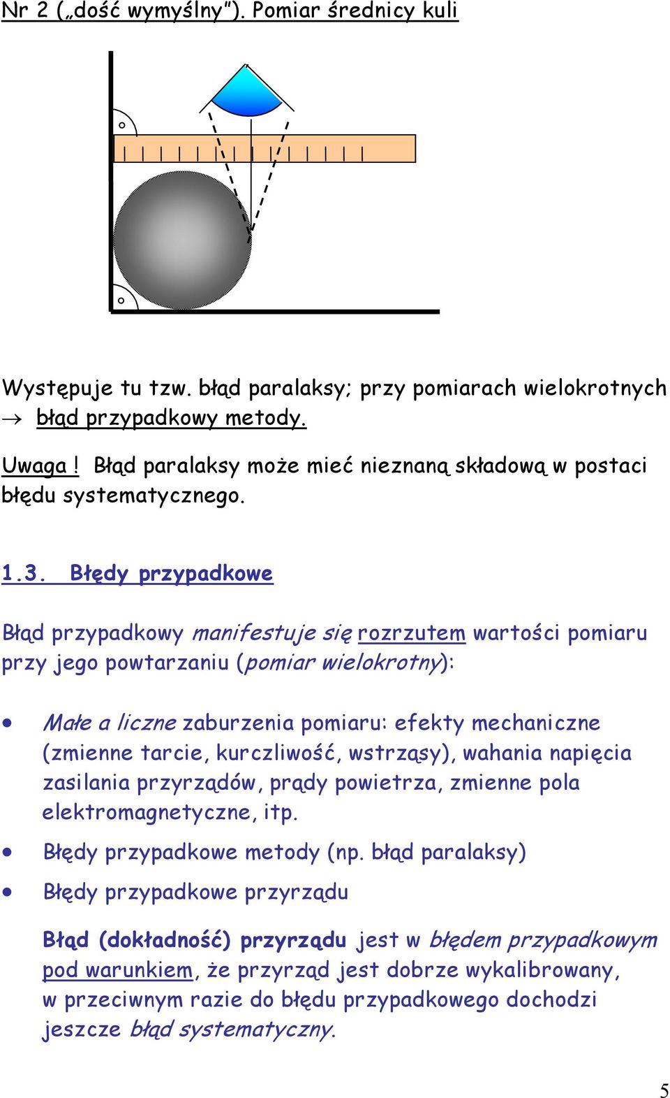 Błędy przypadkowe Błąd przypadkowy manifestuje się rozrzutem wartości pomiaru przy jego powtarzaniu (pomiar wielokrotny): Małe a liczne zaburzenia pomiaru: efekty mechaniczne (zmienne tarcie,