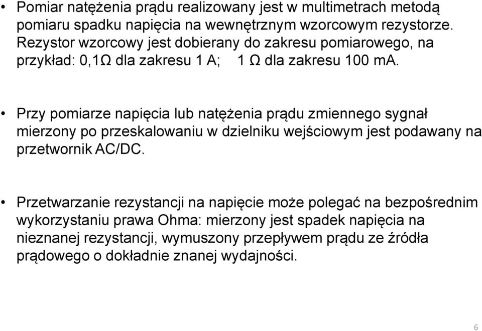 Przy pomiarze napięcia lub natężenia prądu zmiennego sygnał mierzony po przeskalowaniu w dzielniku wejściowym jest podawany na przetwornik AC/DC.