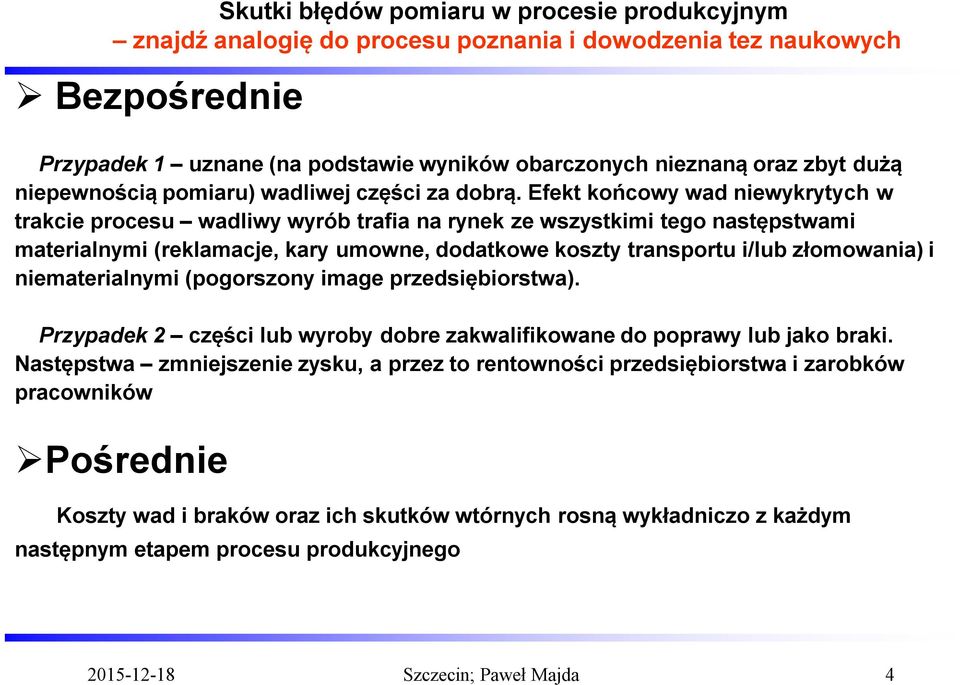 Efekt końcowy wad niewykrytych w trakcie procesu wadliwy wyrób trafia na rynek ze wszystkimi tego następstwami materialnymi (reklamacje, kary umowne, dodatkowe koszty transportu i/lub złomowania) i