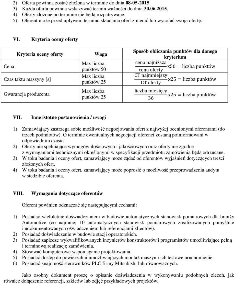 Kryteria oceny oferty Kryteria oceny oferty Cena Czas taktu maszyny [s] Gwarancja producenta Waga punktów 50 punktów 25 punktów 25 Sposób obliczania punktów dla danego kryterium cena najniższa x50 =