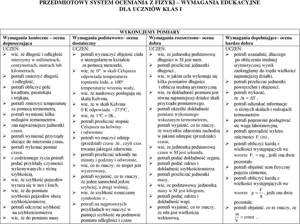 zna najważniejsze jednoski czasu porafi wymienić przyrządy służące do mierzenia czasu porafi wykonać pomiar czasu z codziennego życia porafi podać przykłady czynności wykonywanych z różną szybkością