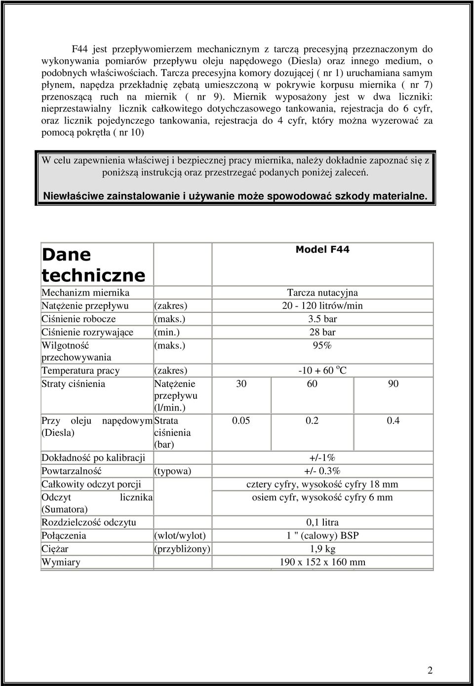 Miernik wyposażony jest w dwa liczniki: nieprzestawialny licznik całkowitego dotychczasowego tankowania, rejestracja do 6 cyfr, oraz licznik pojedynczego tankowania, rejestracja do 4 cyfr, który