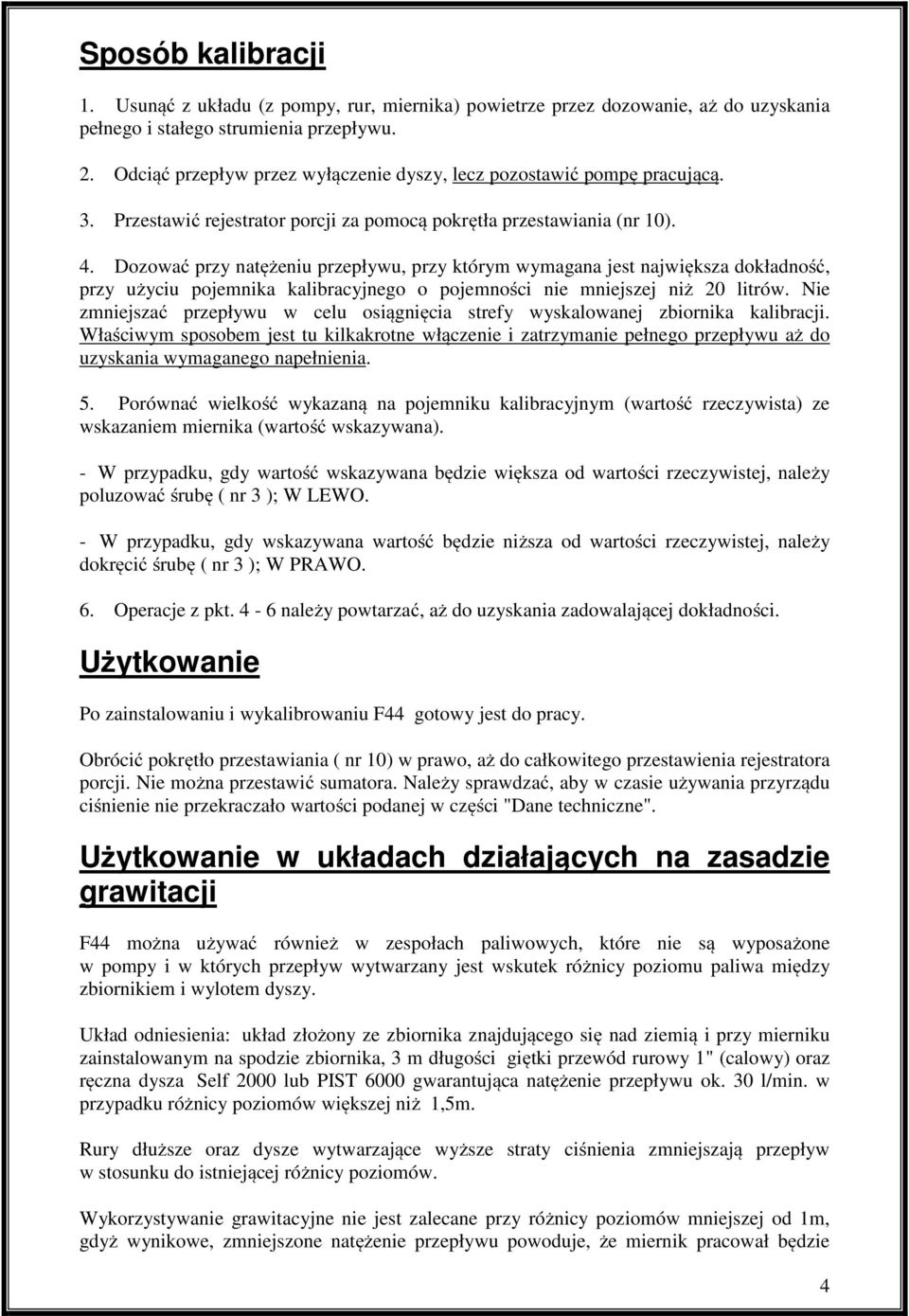 Dozować przy natężeniu przepływu, przy którym wymagana jest największa dokładność, przy użyciu pojemnika kalibracyjnego o pojemności nie mniejszej niż 20 litrów.