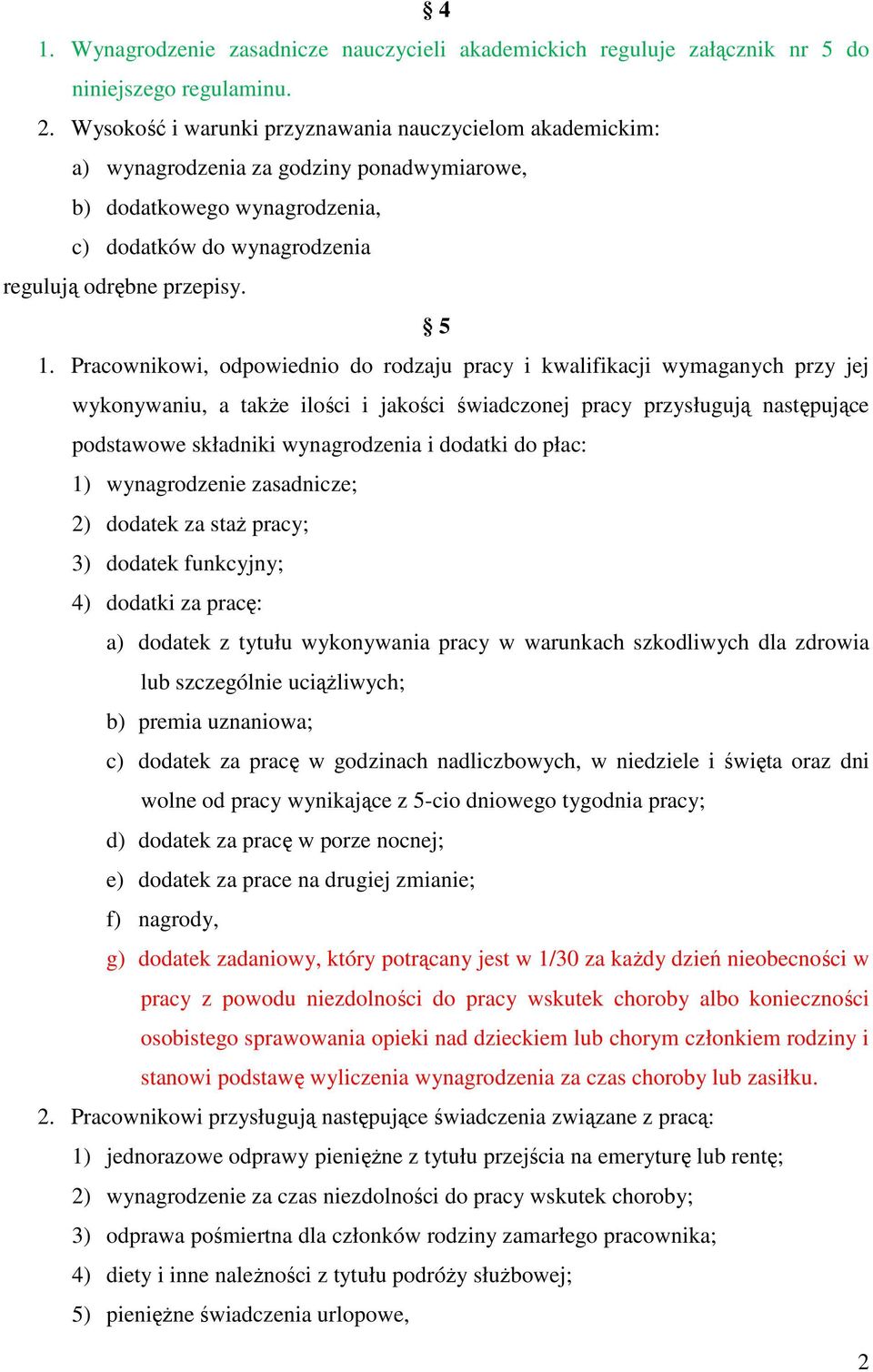 Pracownikowi, odpowiednio do rodzaju pracy i kwalifikacji wymaganych przy jej wykonywaniu, a takŝe ilości i jakości świadczonej pracy przysługują następujące podstawowe składniki wynagrodzenia i