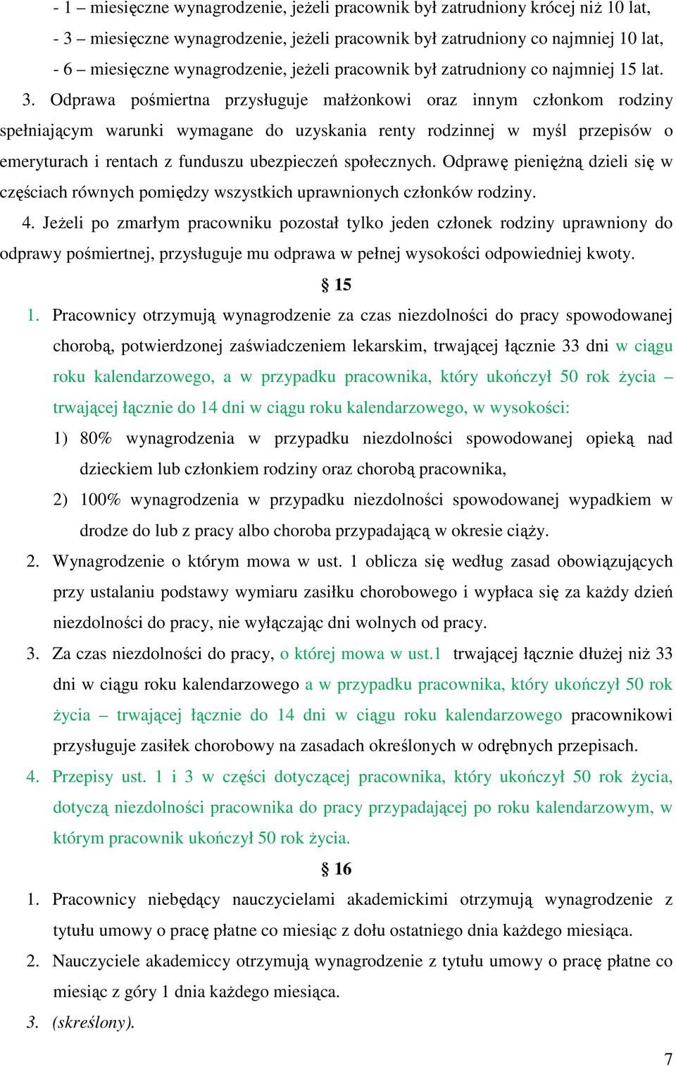 Odprawa pośmiertna przysługuje małŝonkowi oraz innym członkom rodziny spełniającym warunki wymagane do uzyskania renty rodzinnej w myśl przepisów o emeryturach i rentach z funduszu ubezpieczeń