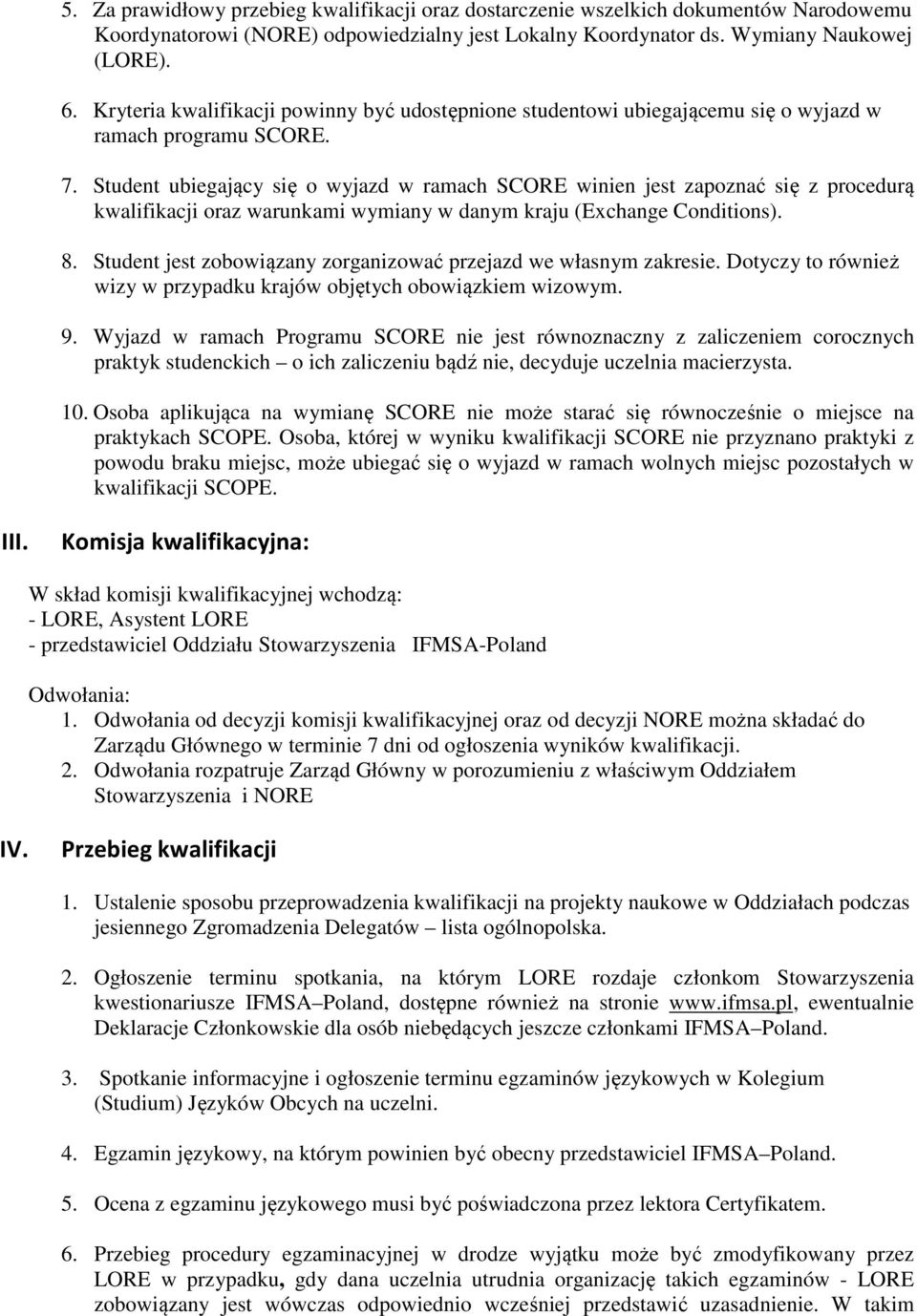 Student ubiegający się o wyjazd w ramach SCORE winien jest zapoznać się z procedurą kwalifikacji oraz warunkami wymiany w danym kraju (Exchange Conditions). 8.