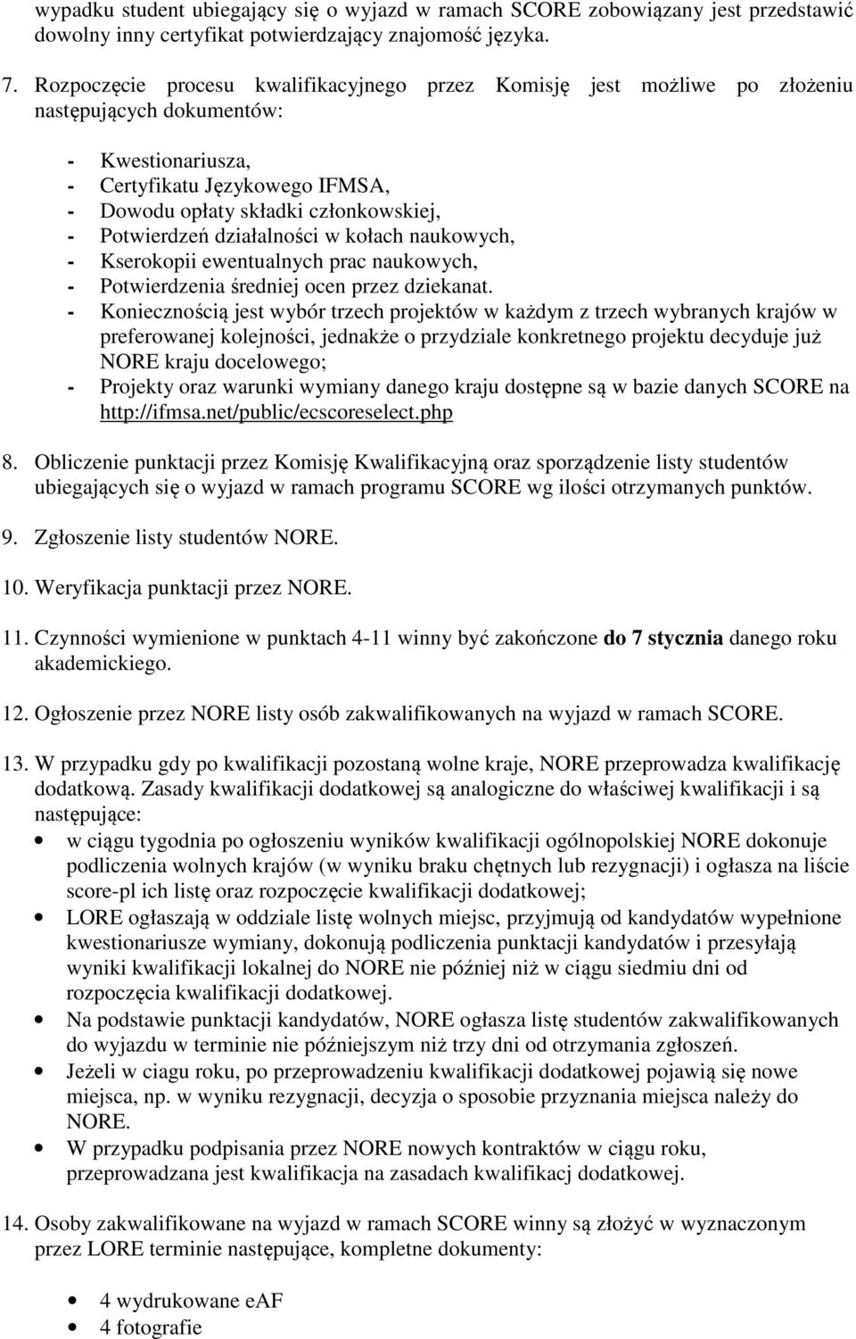 Potwierdzeń działalności w kołach naukowych, - Kserokopii ewentualnych prac naukowych, - Potwierdzenia średniej ocen przez dziekanat.