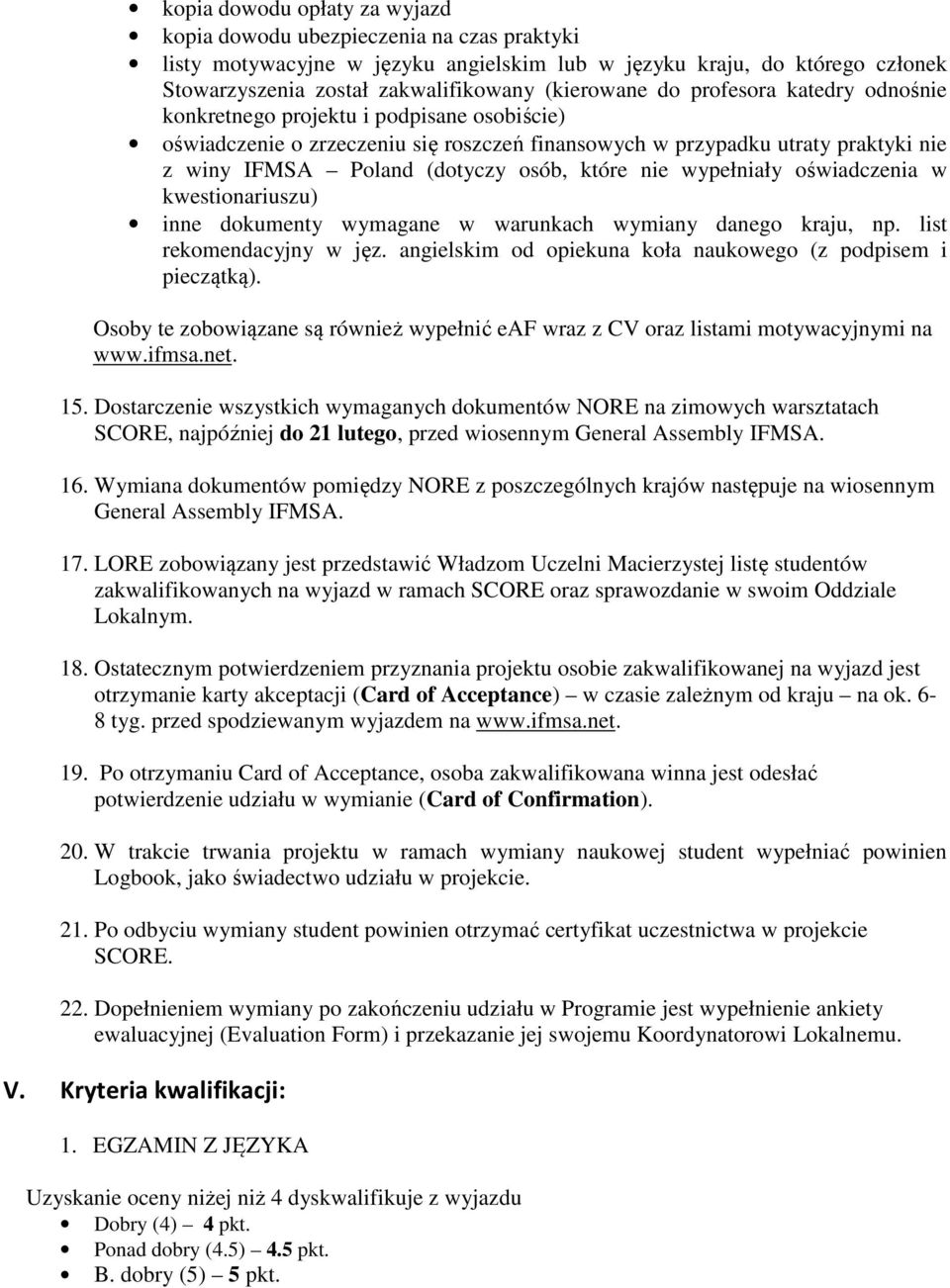 nie wypełniały oświadczenia w kwestionariuszu) inne dokumenty wymagane w warunkach wymiany danego kraju, np. list rekomendacyjny w jęz. angielskim od opiekuna koła naukowego (z podpisem i pieczątką).