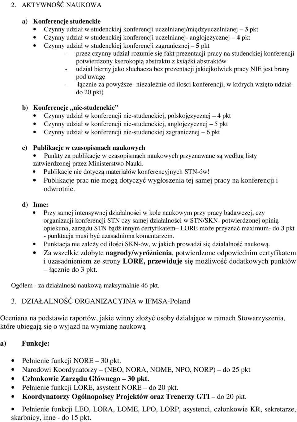 udział bierny jako słuchacza bez prezentacji jakiejkolwiek pracy NIE jest brany pod uwagę - łącznie za powyższe- niezależnie od ilości konferencji, w których wzięto udziałdo 20 pkt) b) Konferencje