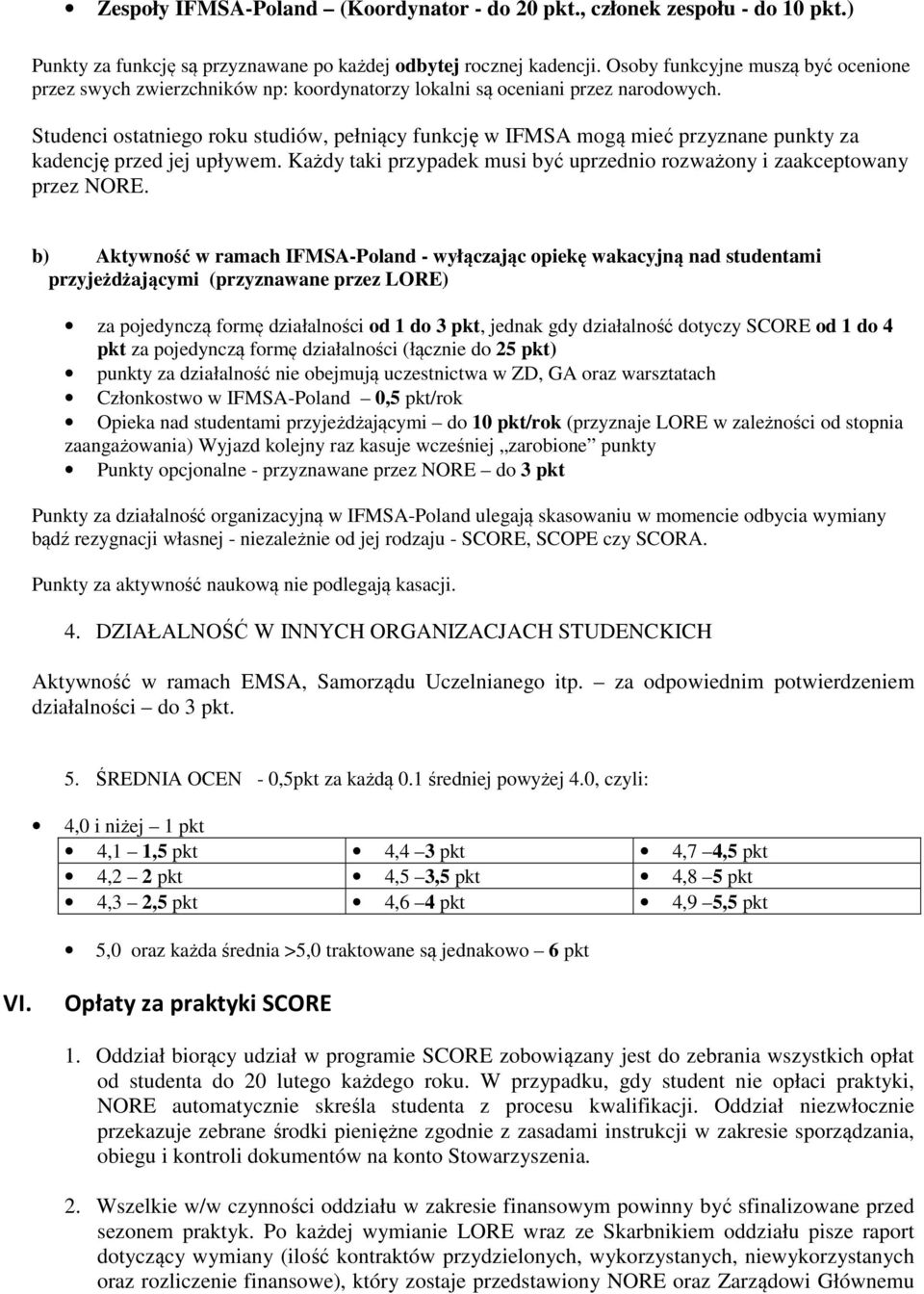 Studenci ostatniego roku studiów, pełniący funkcję w IFMSA mogą mieć przyznane punkty za kadencję przed jej upływem. Każdy taki przypadek musi być uprzednio rozważony i zaakceptowany przez NORE.