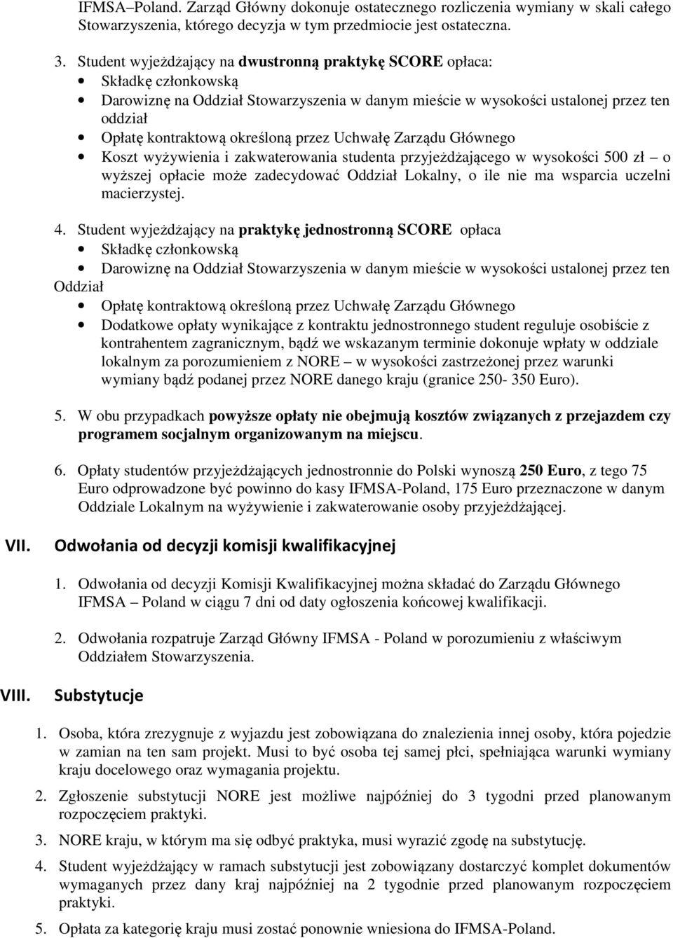 przez Uchwałę Zarządu Głównego Koszt wyżywienia i zakwaterowania studenta przyjeżdżającego w wysokości 500 zł o wyższej opłacie może zadecydować Oddział Lokalny, o ile nie ma wsparcia uczelni