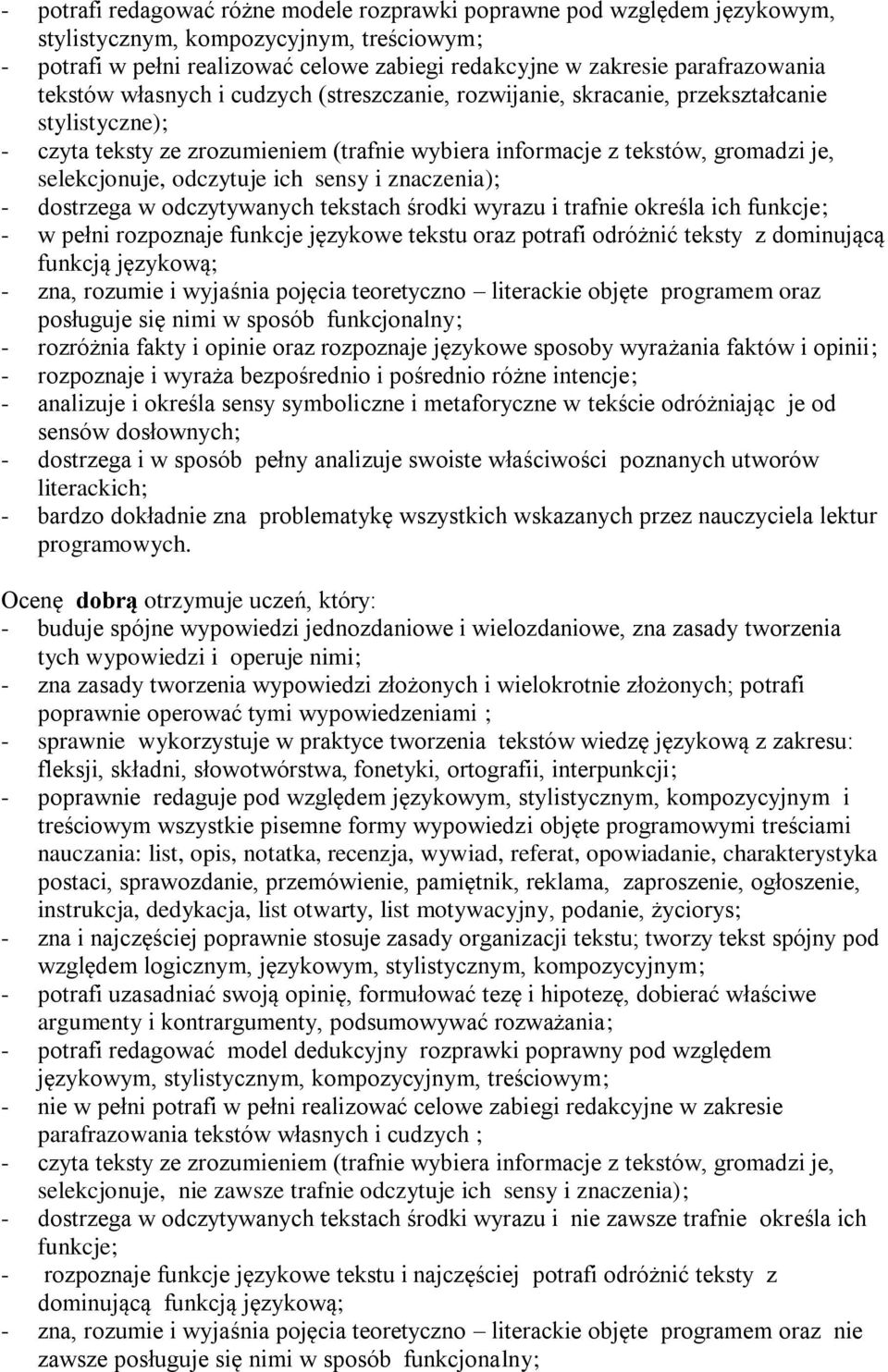 odczytuje ich sensy i znaczenia); - dostrzega w odczytywanych tekstach środki wyrazu i trafnie określa ich funkcje; - w pełni rozpoznaje funkcje językowe tekstu oraz potrafi odróżnić teksty z