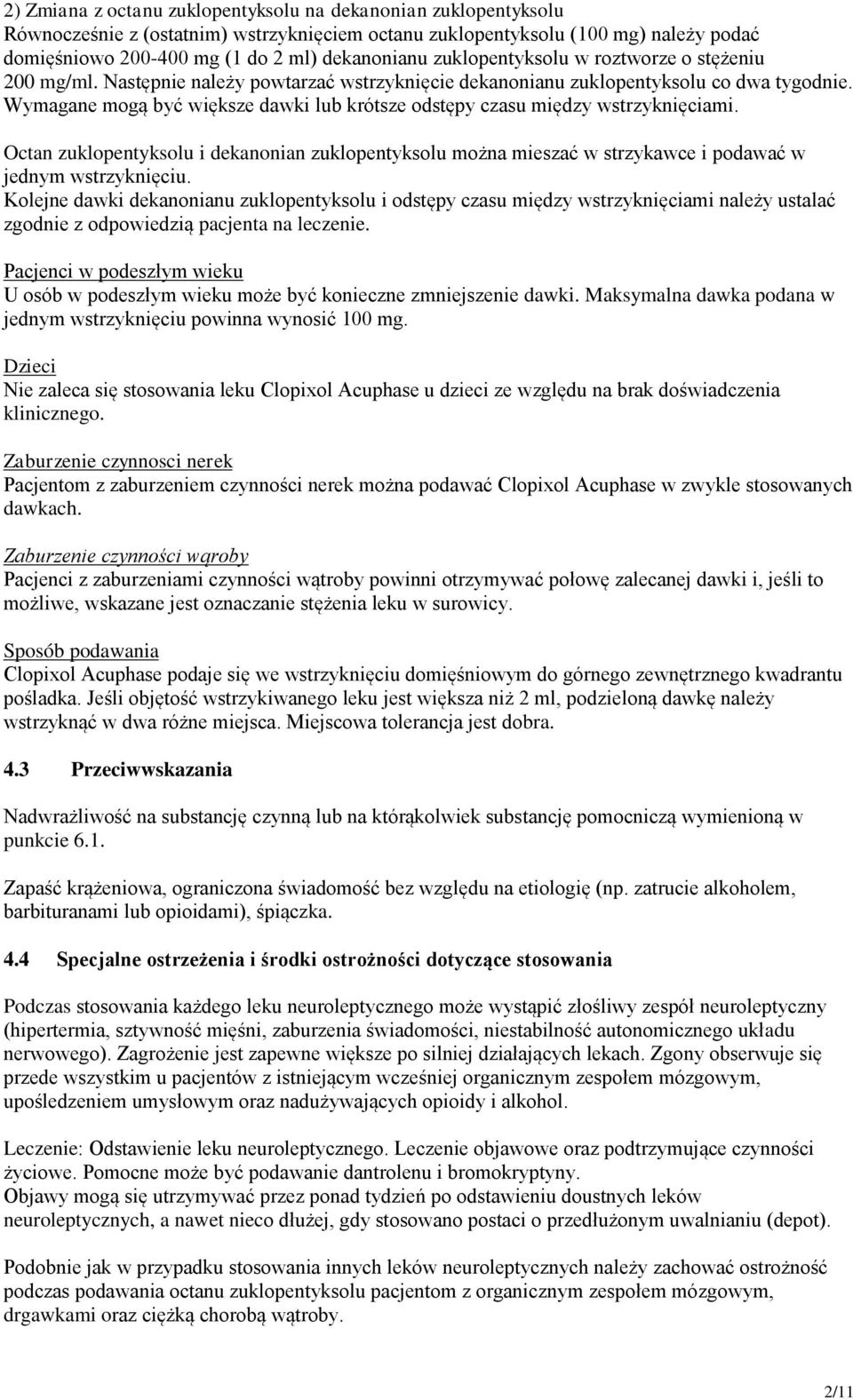 Wymagane mogą być większe dawki lub krótsze odstępy czasu między wstrzyknięciami. Octan zuklopentyksolu i dekanonian zuklopentyksolu można mieszać w strzykawce i podawać w jednym wstrzyknięciu.