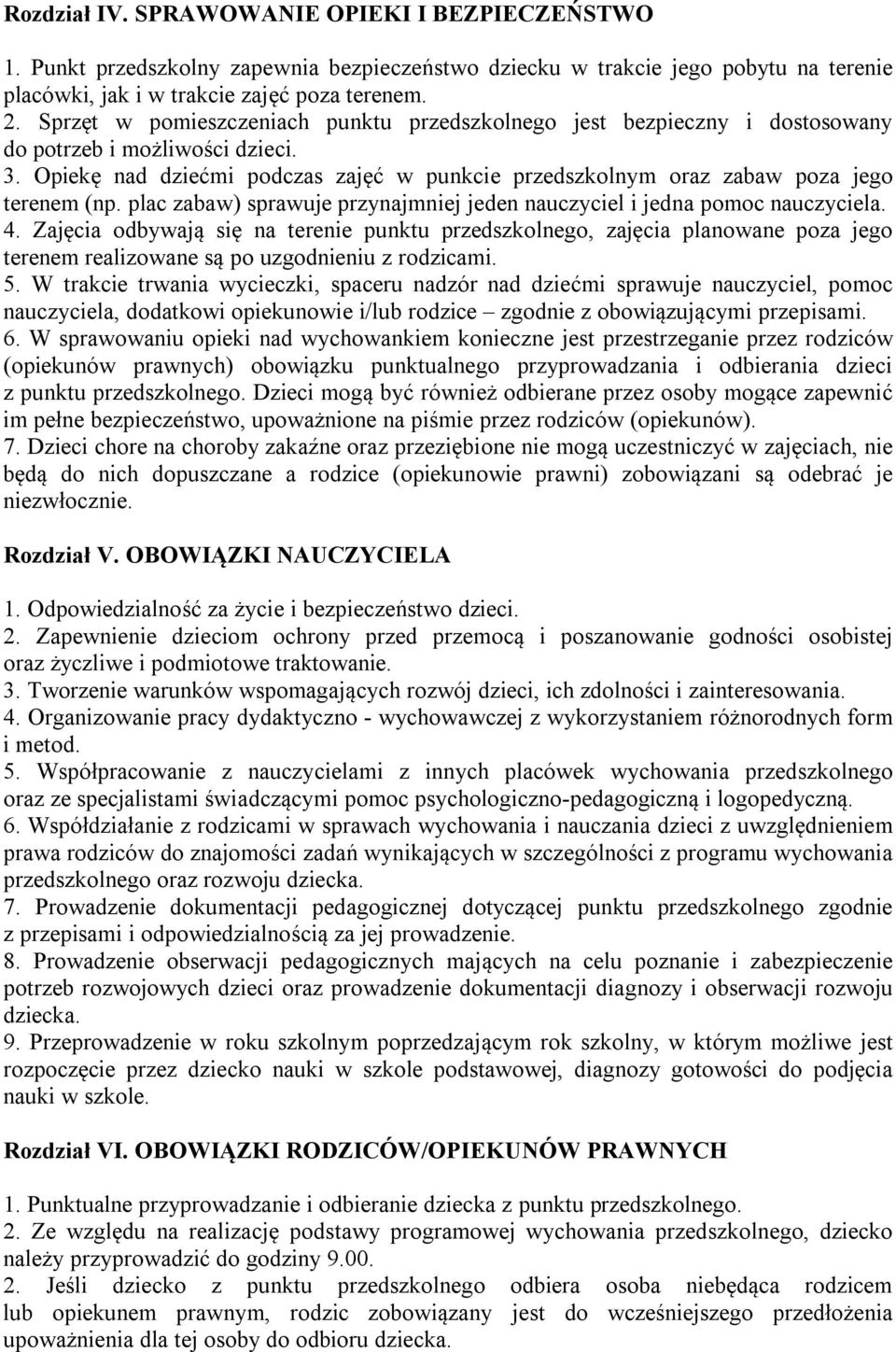 Opiekę nad dziećmi podczas zajęć w punkcie przedszkolnym oraz zabaw poza jego terenem (np. plac zabaw) sprawuje przynajmniej jeden nauczyciel i jedna pomoc nauczyciela. 4.