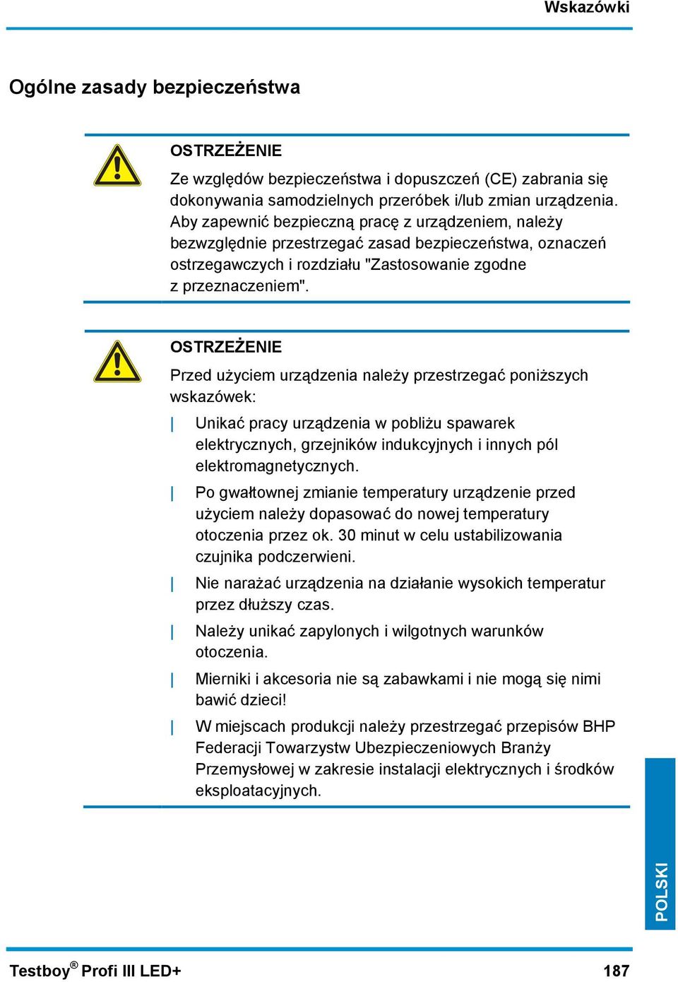 OSTRZEŻENIE Przed użyciem urządzenia należy przestrzegać poniższych wskazówek: Unikać pracy urządzenia w pobliżu spawarek elektrycznych, grzejników indukcyjnych i innych pól elektromagnetycznych.