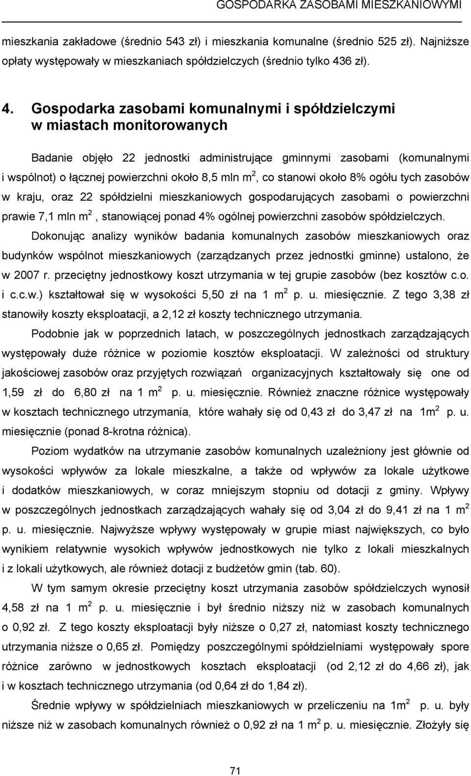 Gospodarka zasobami komunalnymi i spółdzielczymi w miastach monitorowanych Badanie objęło 22 jednostki administrujące gminnymi zasobami (komunalnymi i wspólnot) o łącznej powierzchni około 8,5 mln m