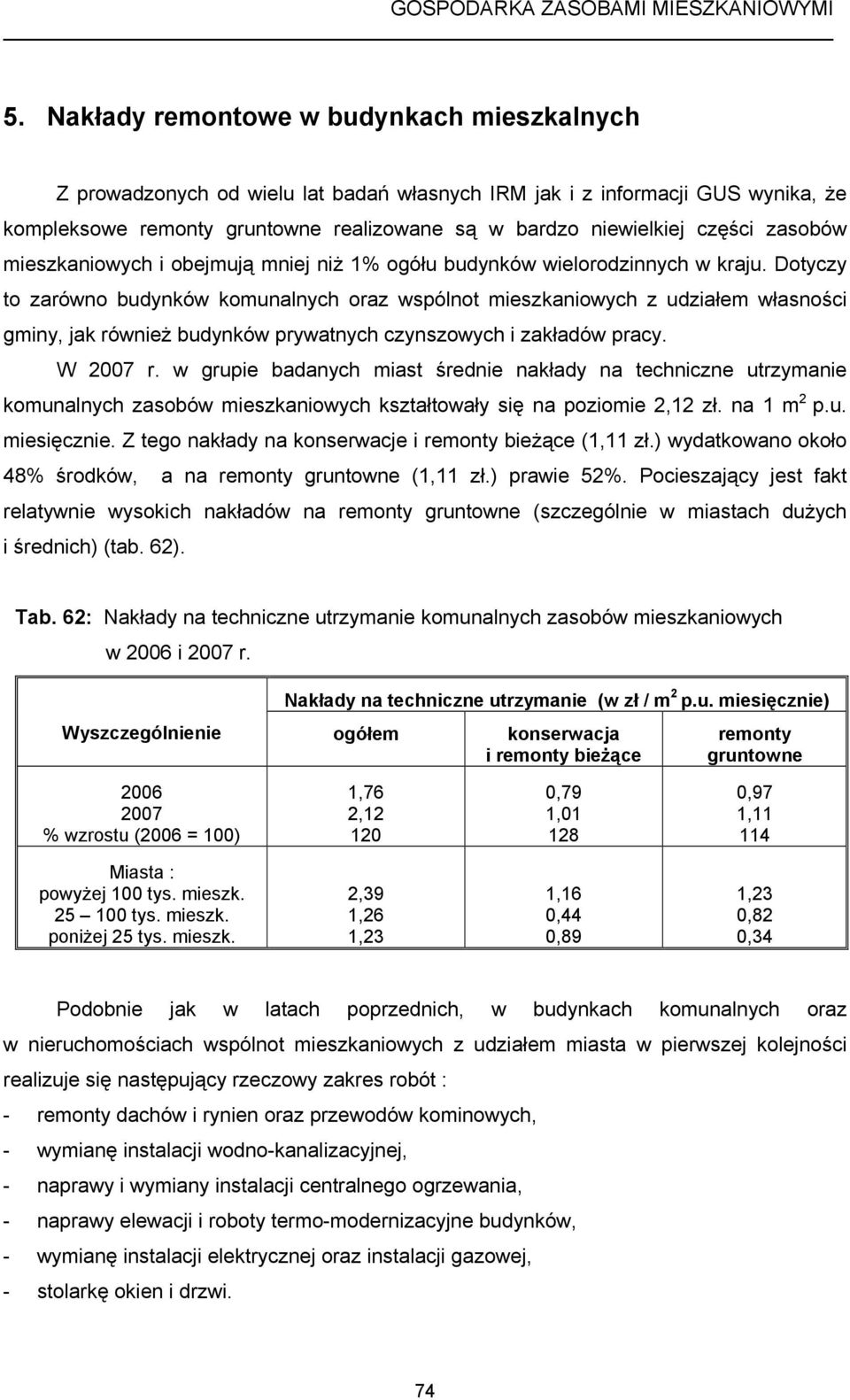 Dotyczy to zarówno budynków komunalnych oraz wspólnot mieszkaniowych z udziałem własności gminy, jak również budynków prywatnych czynszowych i zakładów pracy. W r.