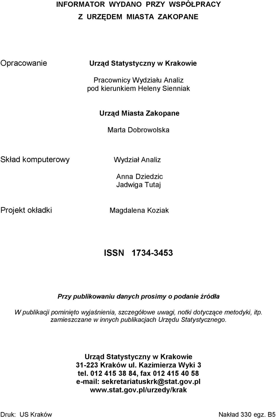 podanie źródła W publikacji pominięto wyjaśnienia, szczegółowe uwagi, notki dotyczące metodyki, itp. zamieszczane w innych publikacjach Urzędu Statystycznego.