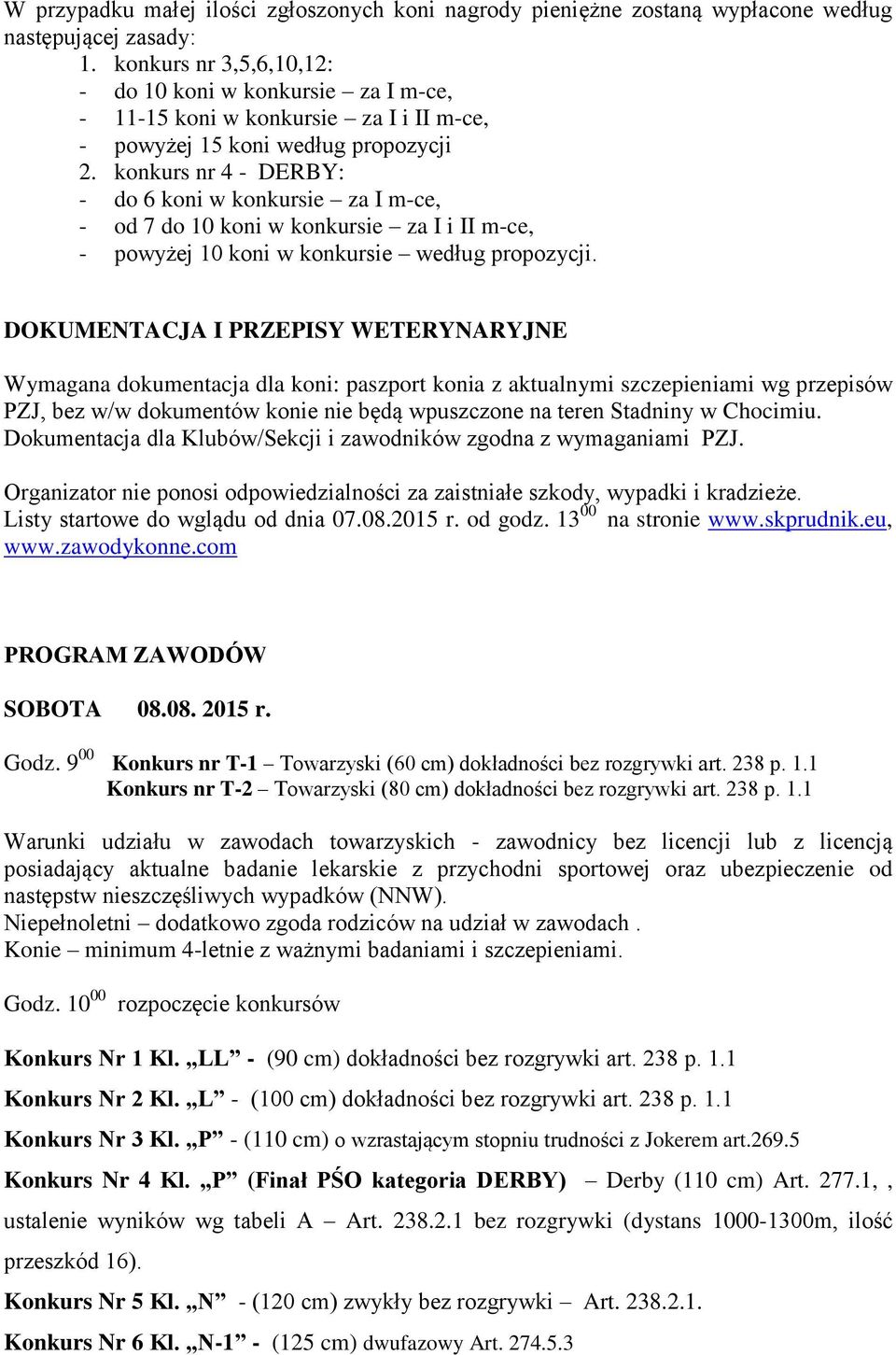 4 - DERBY: - do 6 koni w konkursie za I m-ce, - od 7 do 10 koni w konkursie za I i II m-ce, - powyżej 10 koni w konkursie według propozycji.