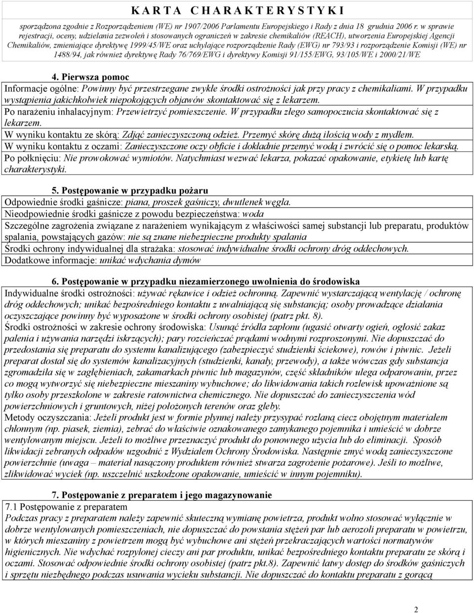 W przypadku złego samopoczucia skontaktować się z lekarzem. W wyniku kontaktu ze skórą: Zdjąć zanieczyszczoną odzież. Przemyć skórę dużą ilością wody z mydłem.