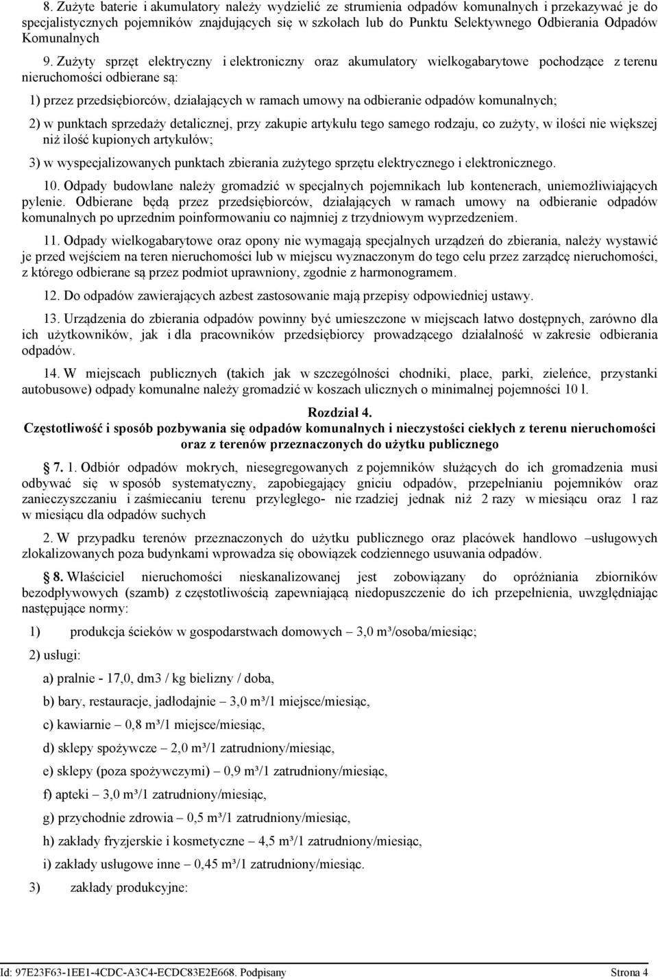 Zużyty sprzęt elektryczny i elektroniczny oraz akumulatory wielkogabarytowe pochodzące z terenu nieruchomości odbierane są: 1) przez przedsiębiorców, działających w ramach umowy na odbieranie odpadów