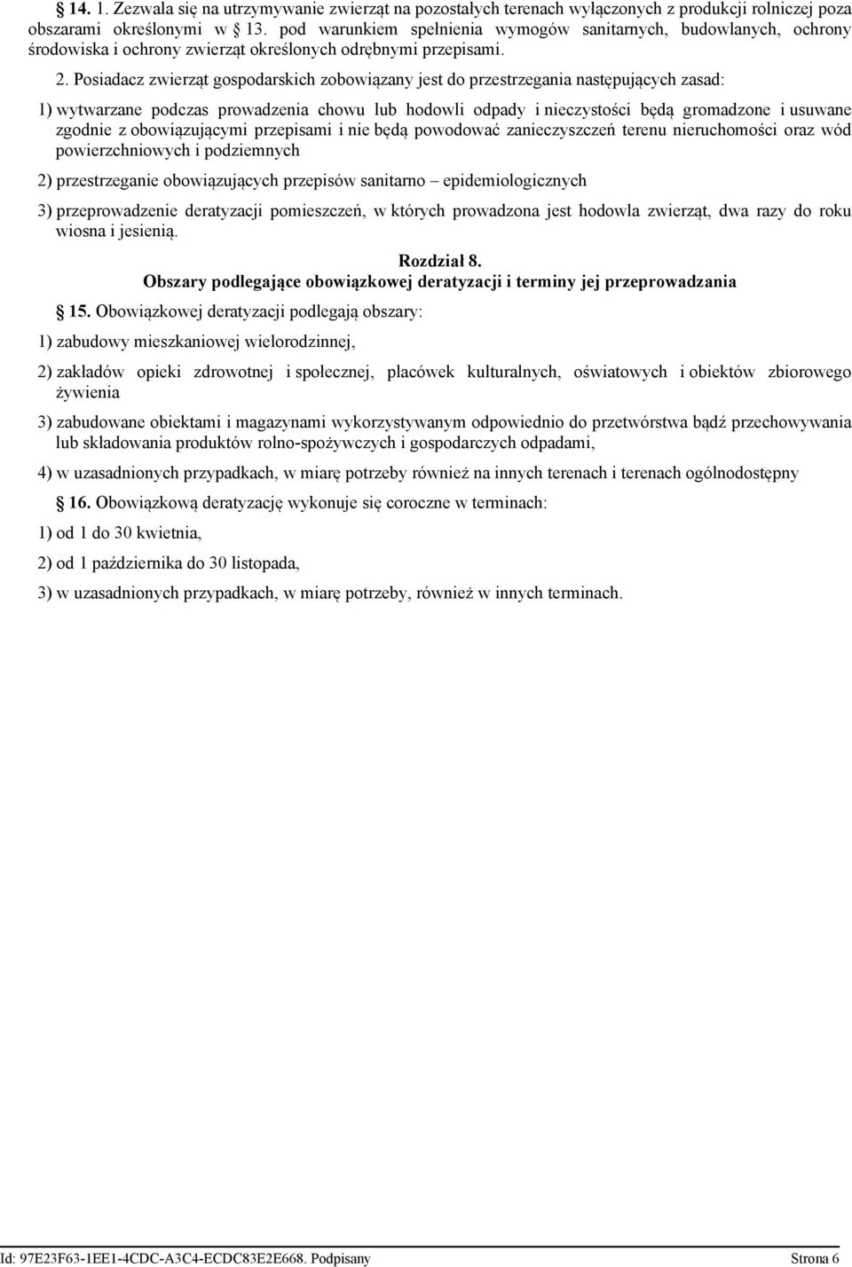 Posiadacz zwierząt gospodarskich zobowiązany jest do przestrzegania następujących zasad: 1) wytwarzane podczas prowadzenia chowu lub hodowli odpady i nieczystości będą gromadzone i usuwane zgodnie z