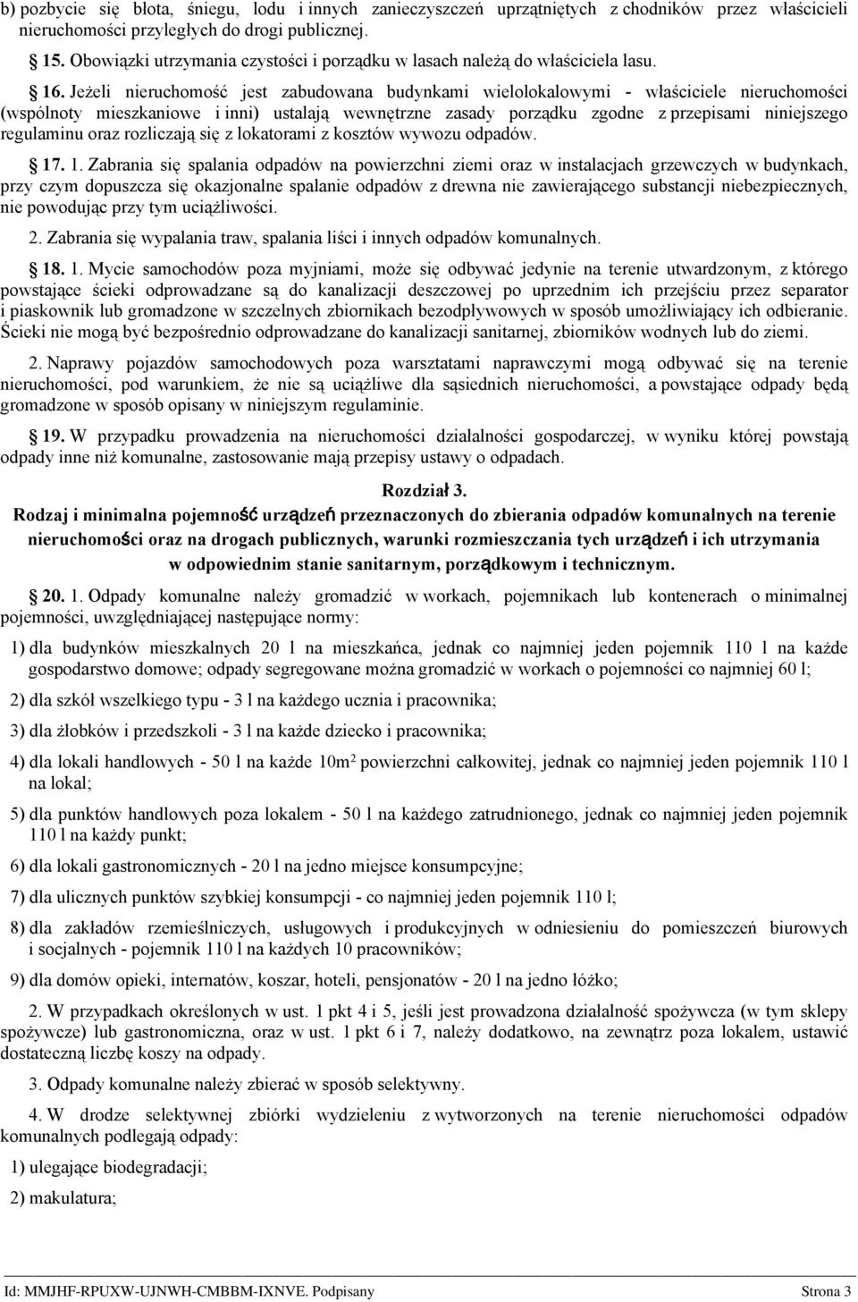 Jeżeli nieruchomość jest zabudowana budynkami wielolokalowymi - właściciele nieruchomości (wspólnoty mieszkaniowe i inni) ustalają wewnętrzne zasady porządku zgodne z przepisami niniejszego
