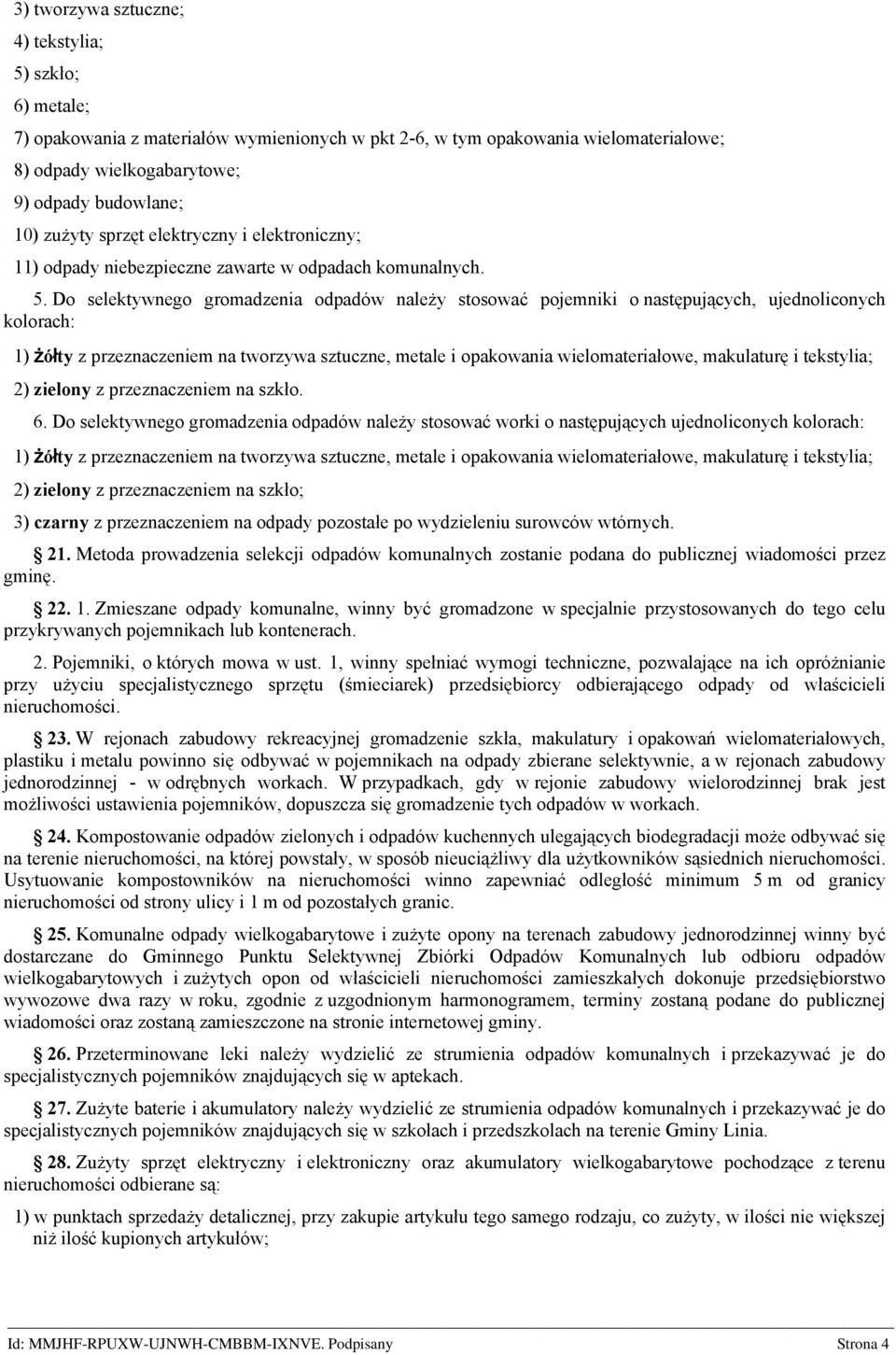 Do selektywnego gromadzenia odpadów należy stosować pojemniki o następujących, ujednoliconych kolorach: 1) żółty z przeznaczeniem na tworzywa sztuczne, metale i opakowania wielomateriałowe,